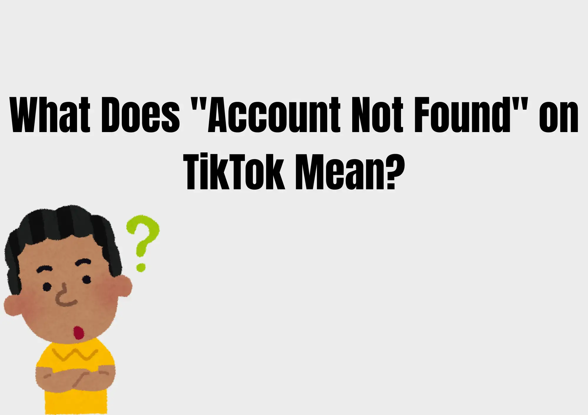 What Does "Account Not Found" on TikTok Mean What Does "Account Not Found" on TikTok Mean