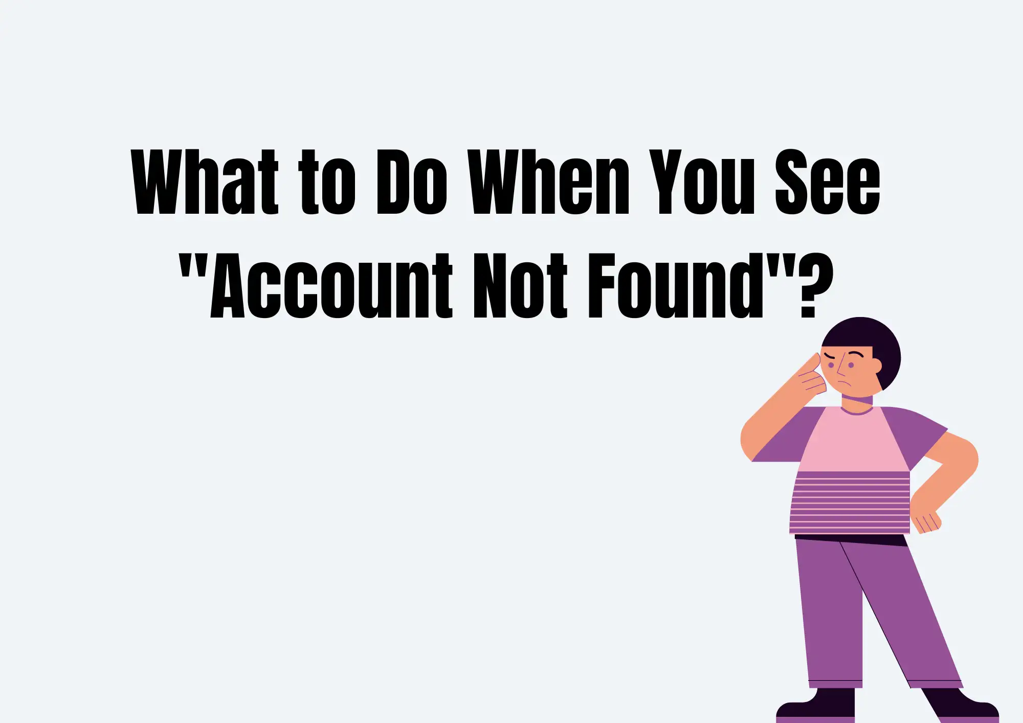 What to Do When You See "Account Not Found" What to Do When You See "Account Not Found"