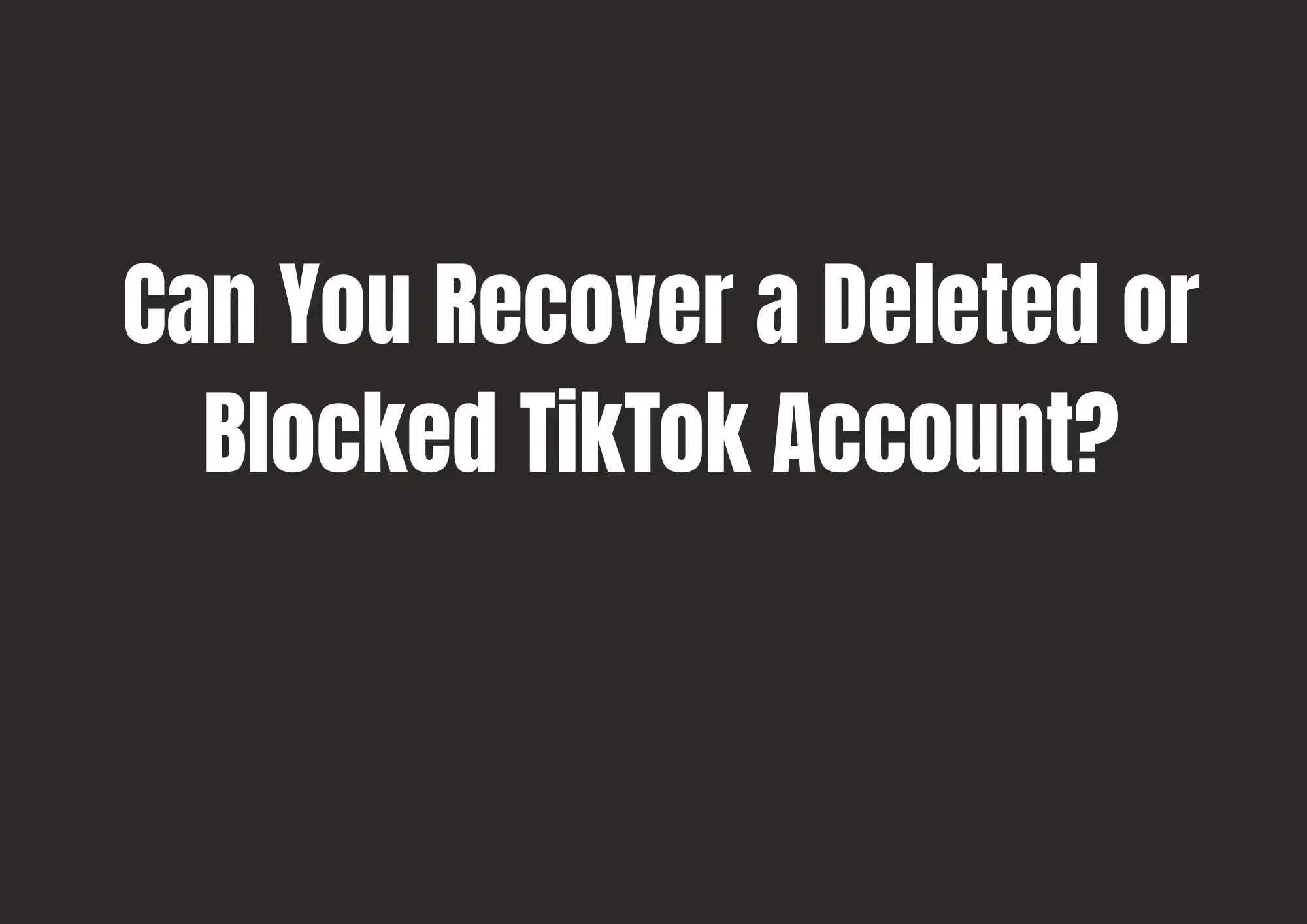 Can You Recover a Deleted or Blocked TikTok Account Can You Recover a Deleted or Blocked TikTok Account