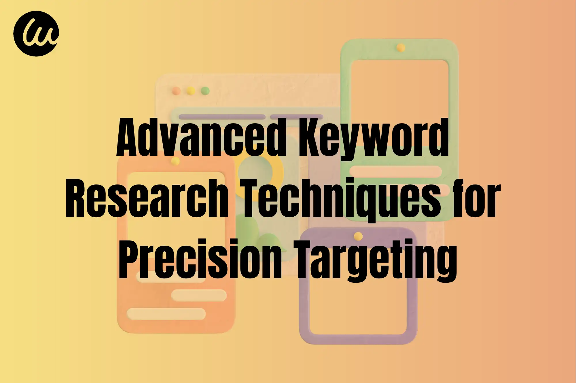Advanced Keyword Research Techniques for Precision Targeting Advanced Keyword Research Techniques for Precision Targeting