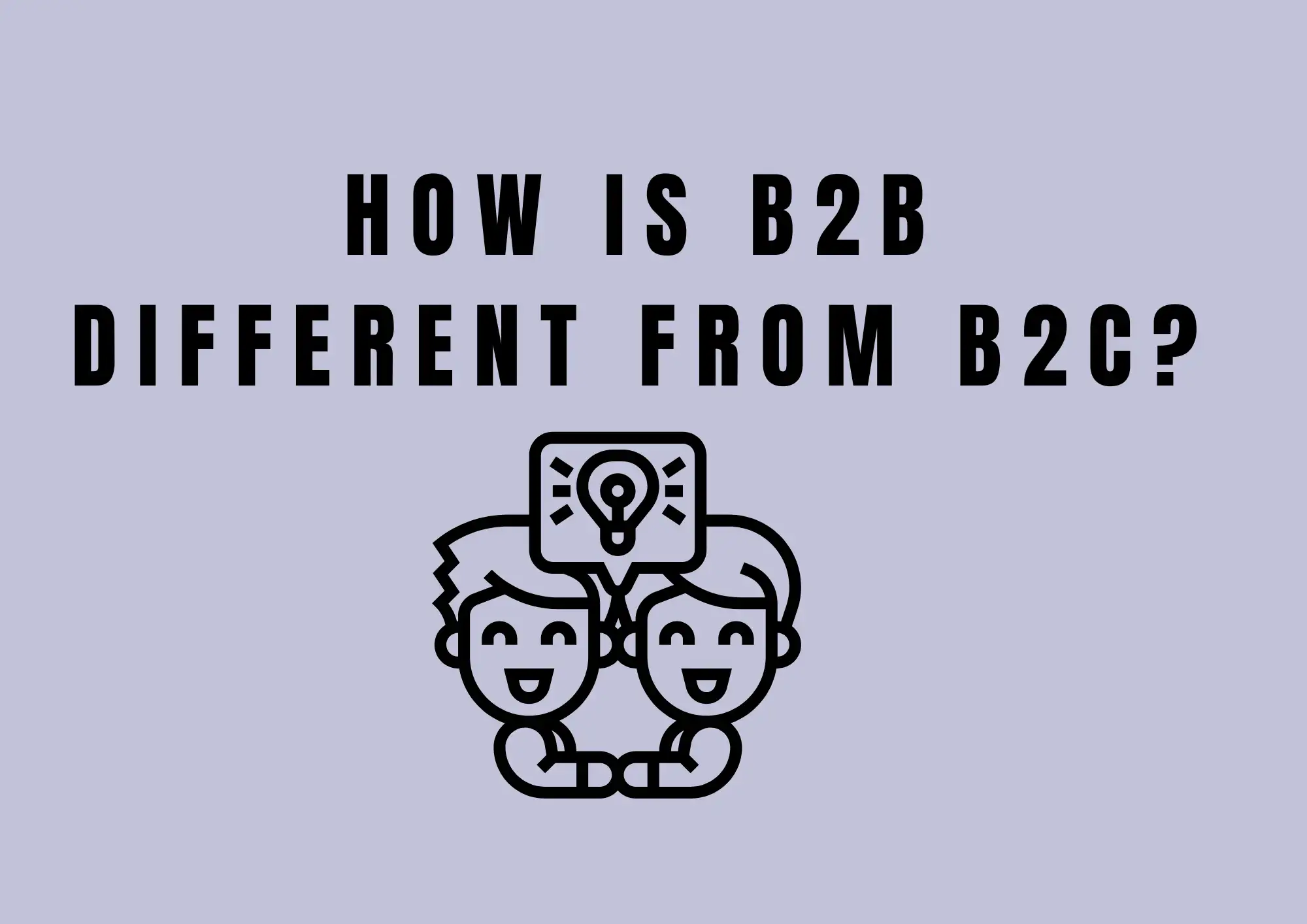 how is B2B different from B2C how is B2B different from B2C