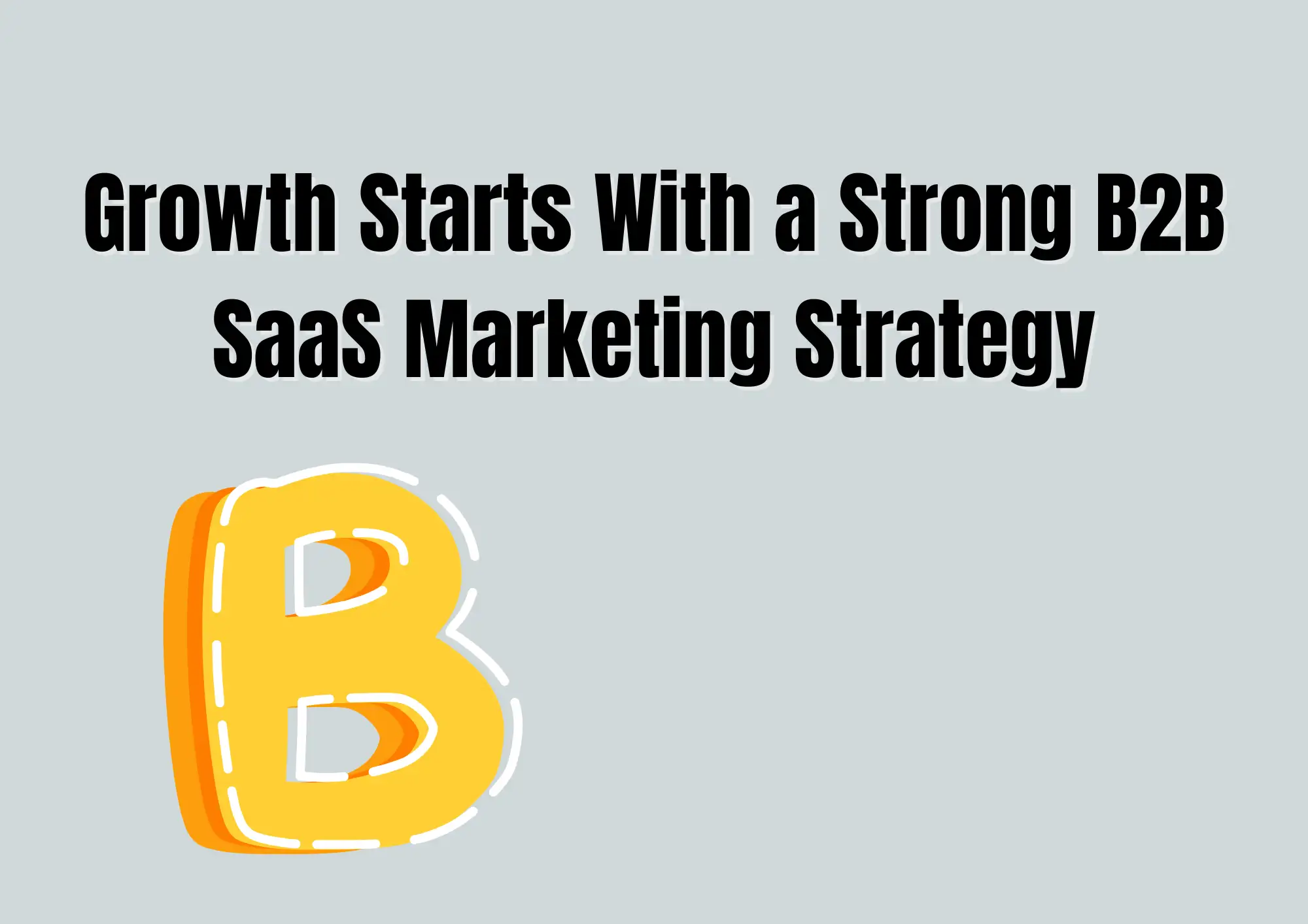 Growth Starts With a Strong B2B SaaS Marketing Strategy Growth Starts With a Strong B2B SaaS Marketing Strategy