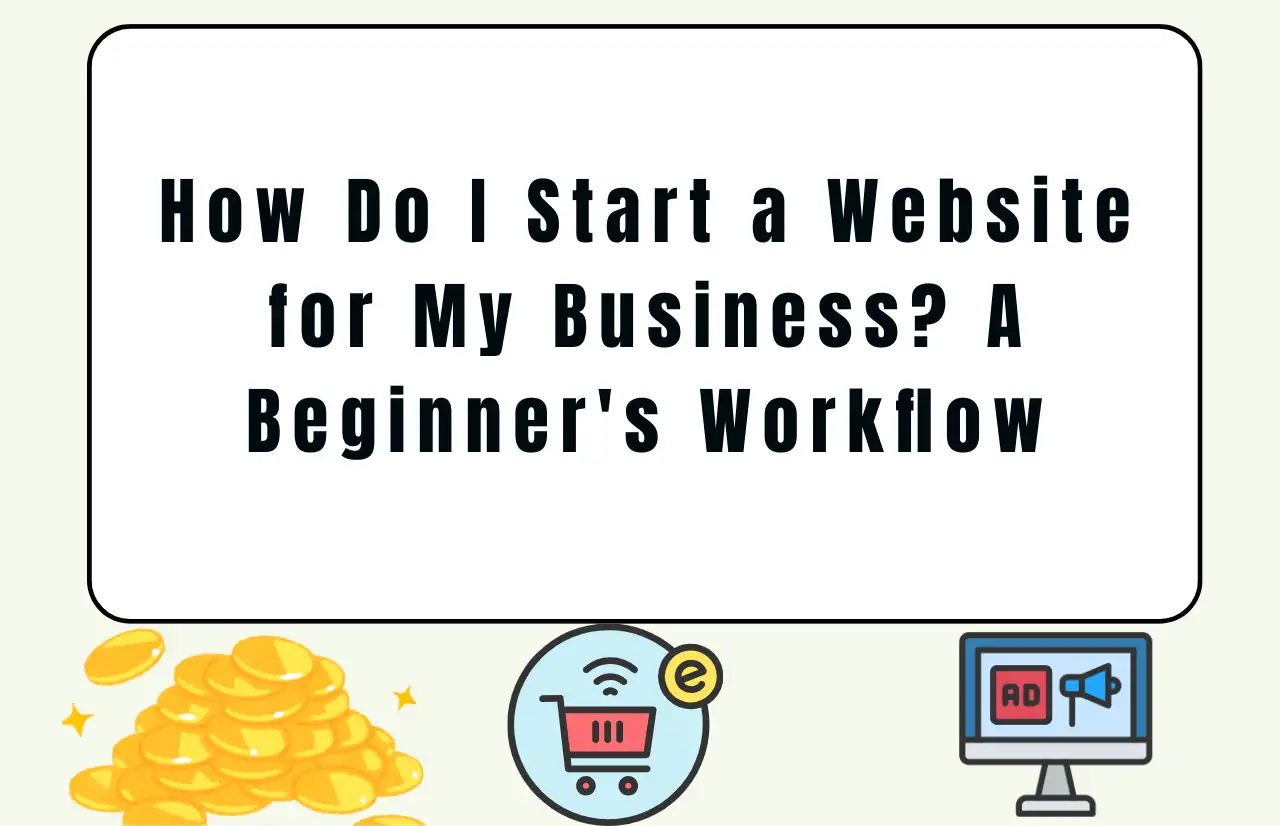 how do i start a website for my business a beginner workflow how do i start a website for my business a beginner workflow