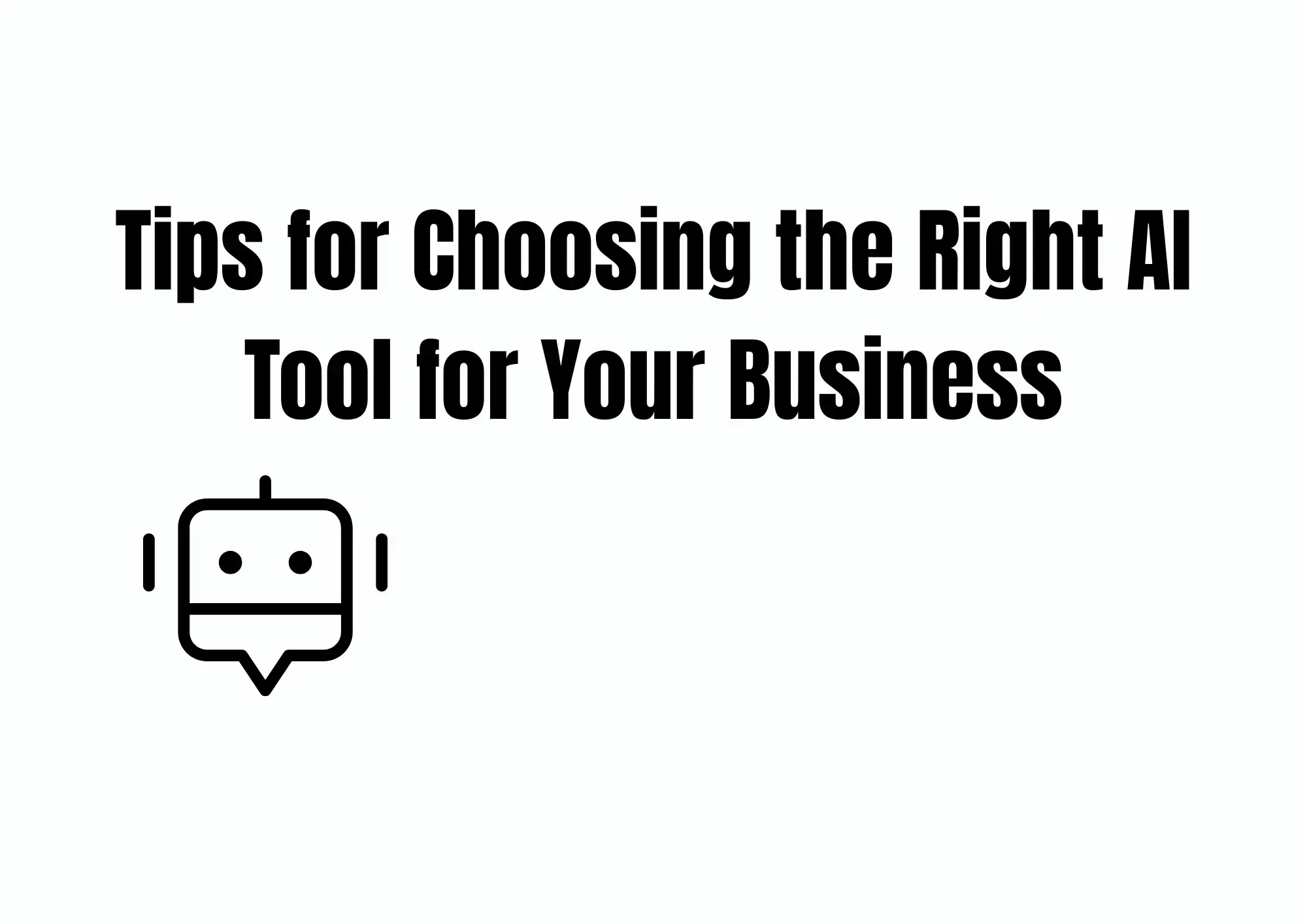 Tips for Choosing the Right AI Tool for Your Business