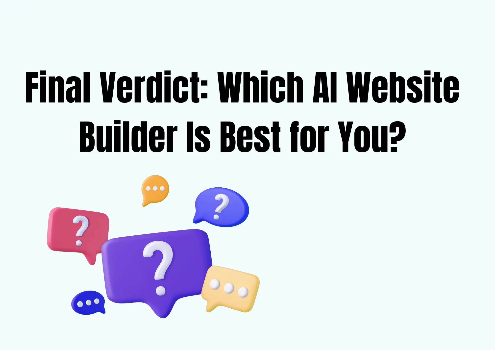 Final Verdict: Which AI Website Builder Is Best for You? Final Verdict: Which AI Website Builder Is Best for You?