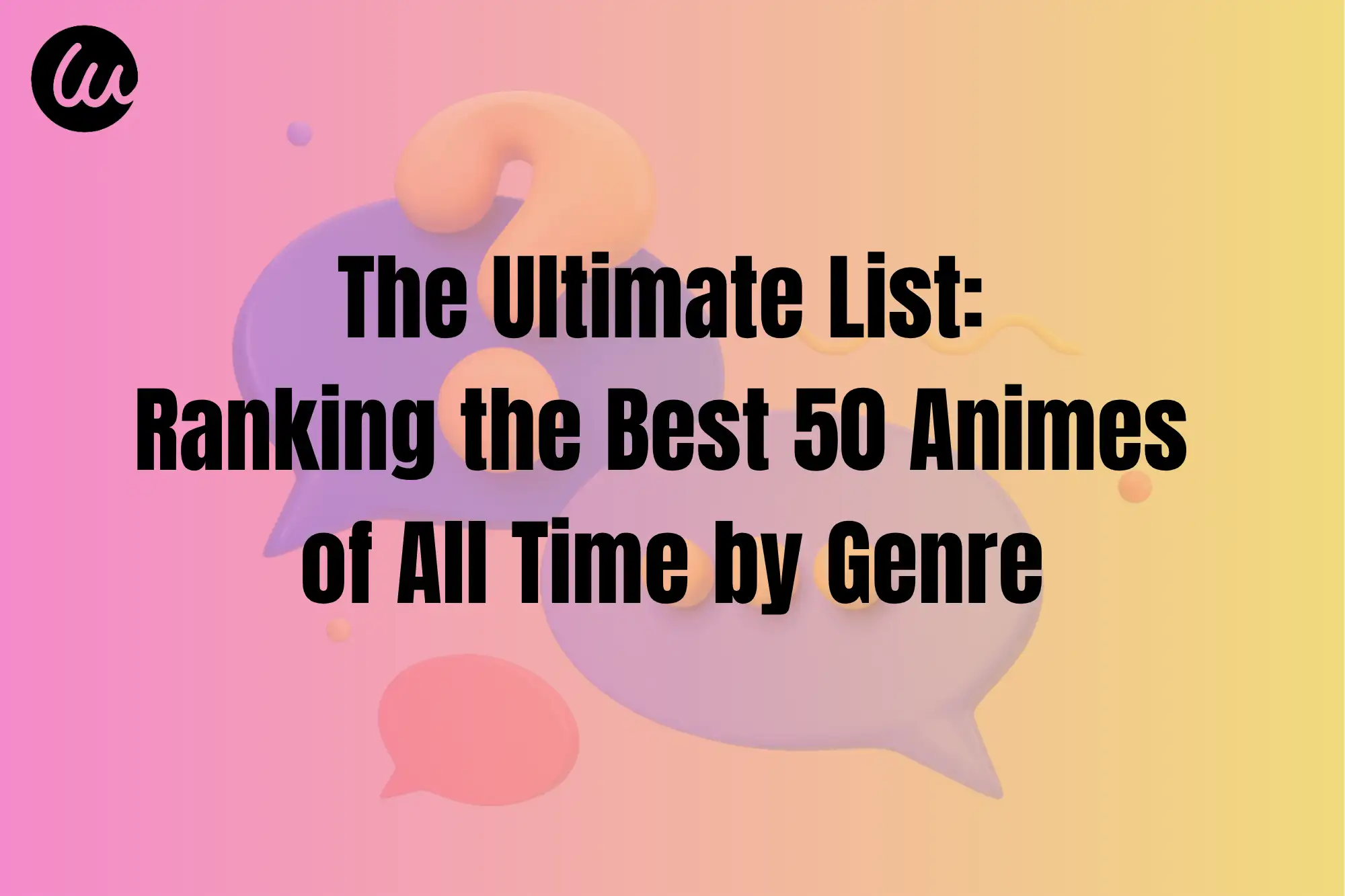 The Ultimate List: Ranking the Best 50 Animes of All Time by Genre The Ultimate List: Ranking the Best 50 Animes of All Time by Genre