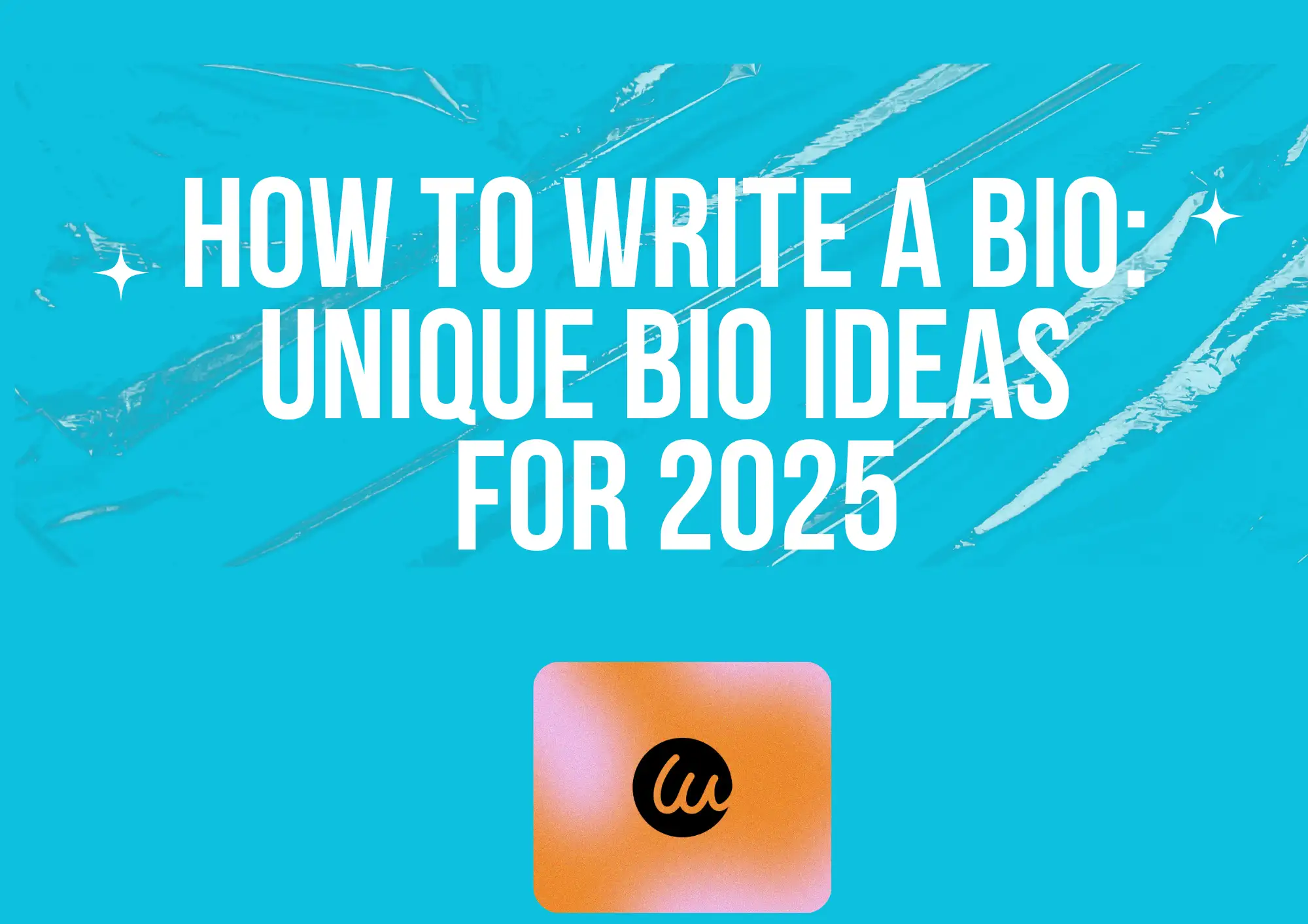 How to Write a Bio: Unique Bio Ideas for 2025