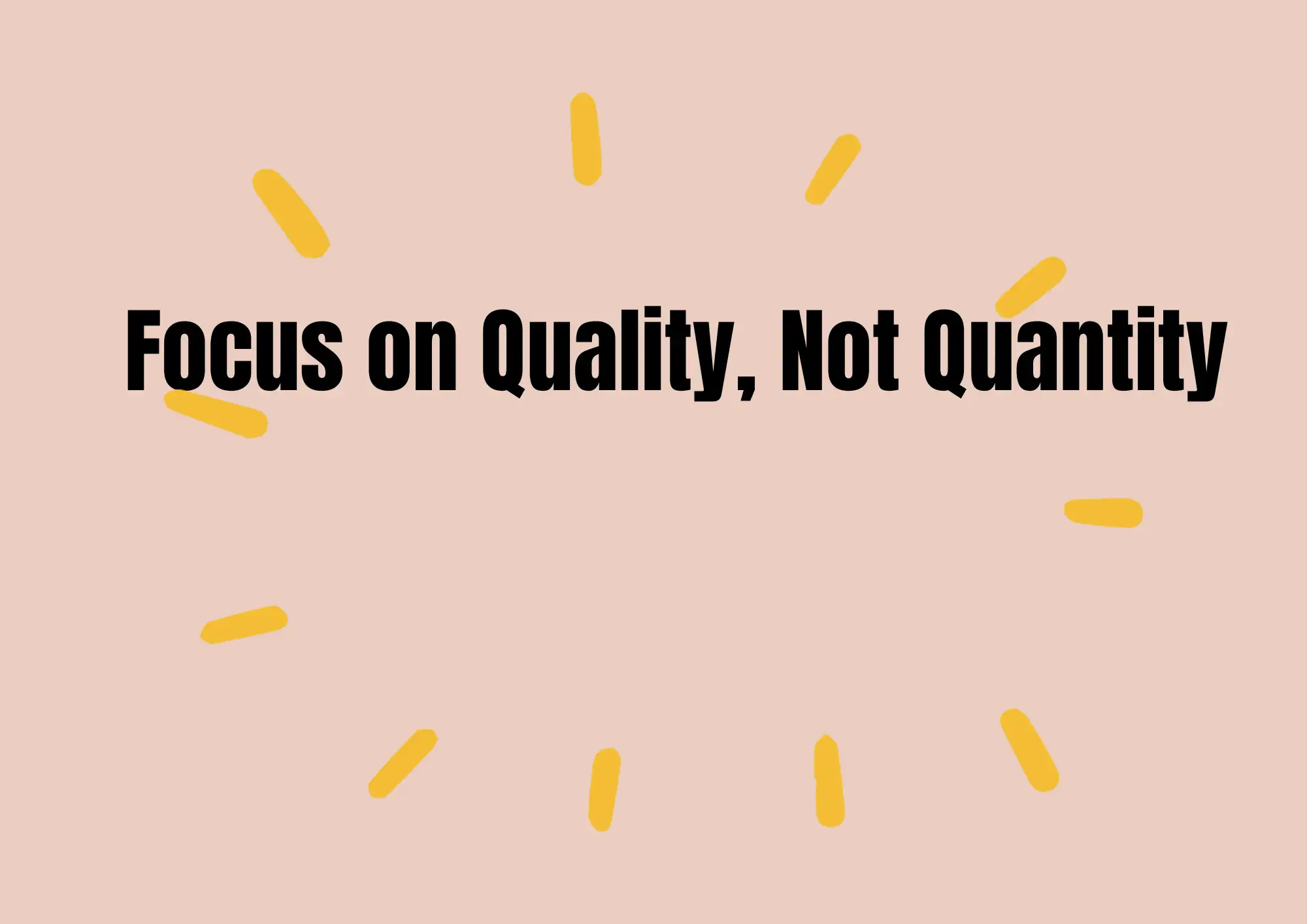 Focus on Quality, Not Quantity Focus on Quality, Not Quantity