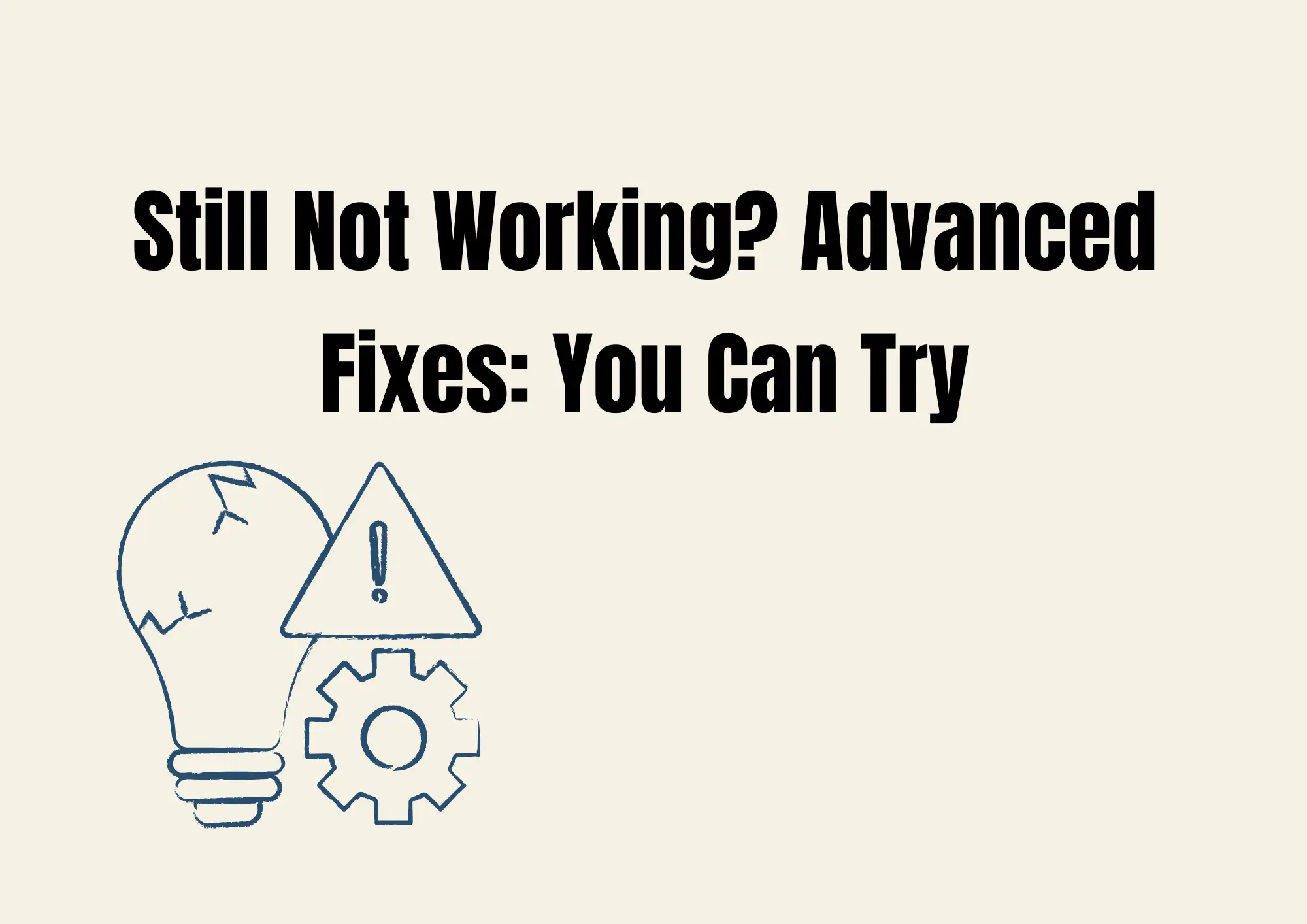 Still Not Working? Advanced Fixes: You Can Try Still Not Working? Advanced Fixes: You Can Try