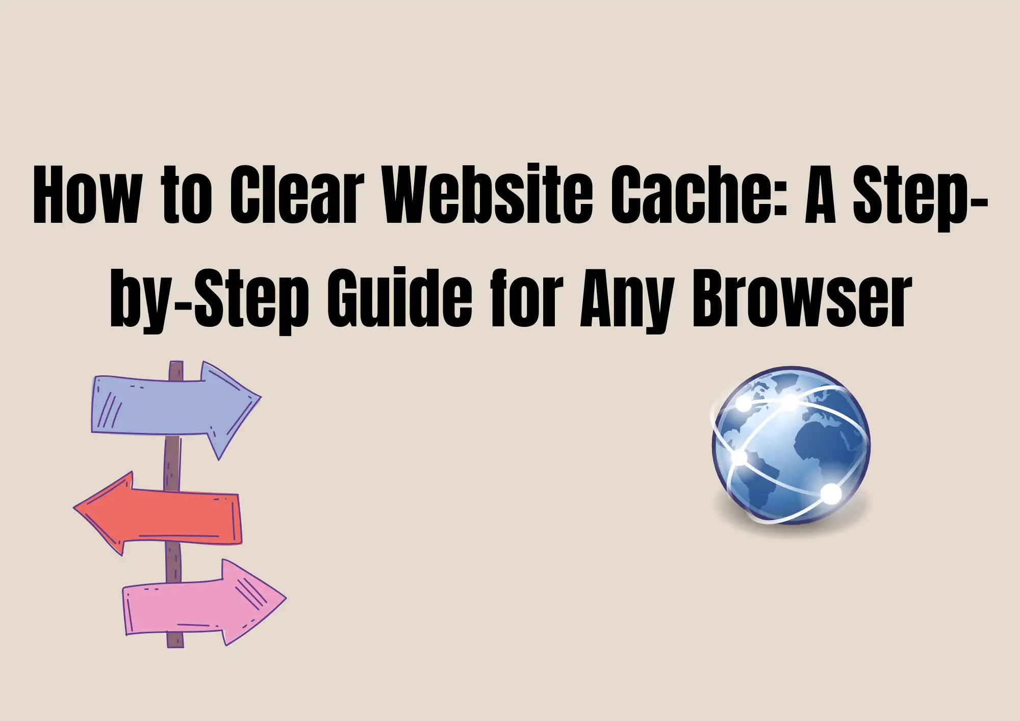 How to Clear Website Cache: A Step-by-Step Guide for Any Browser How to Clear Website Cache: A Step-by-Step Guide for Any Browser