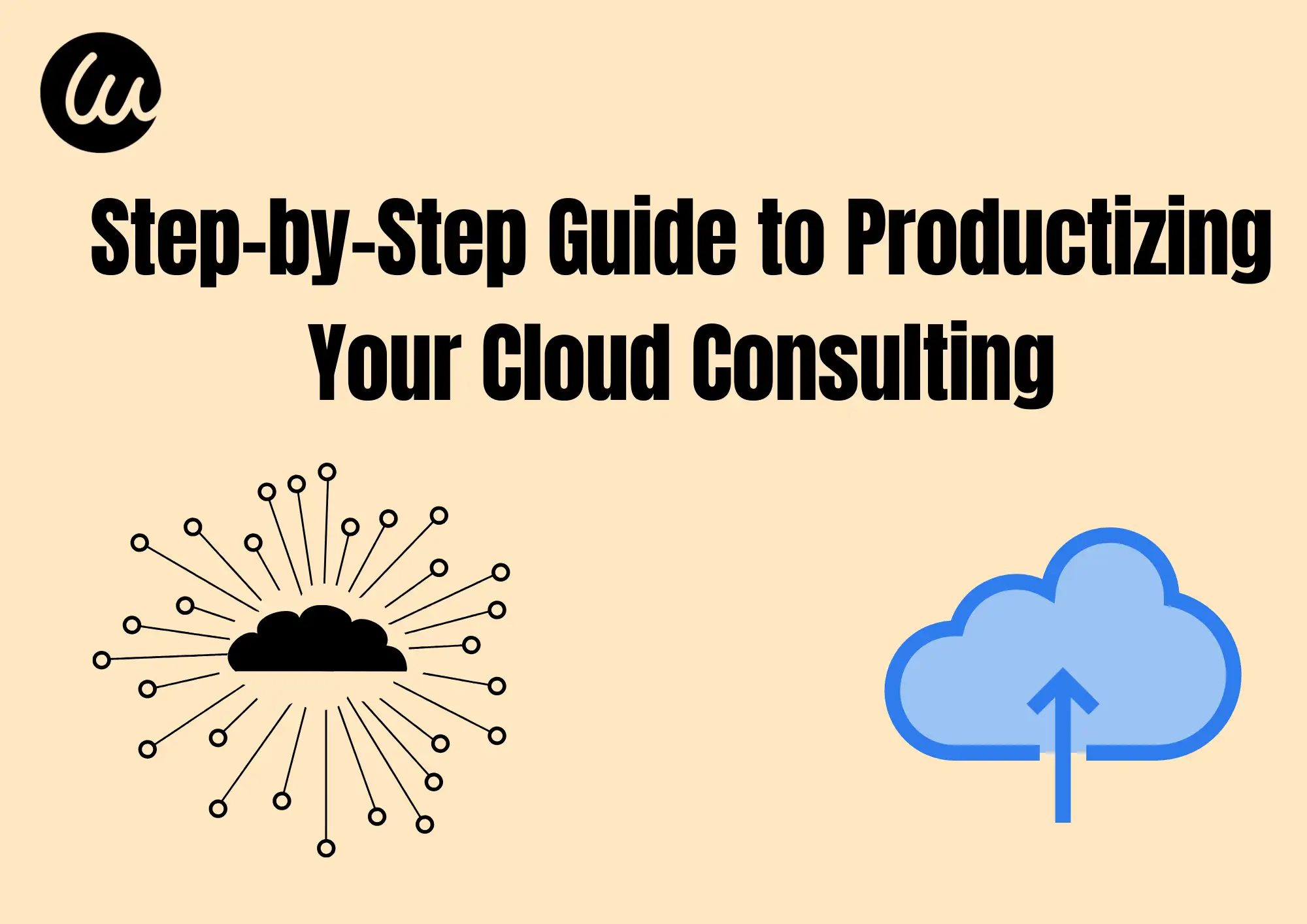Step-by-Step Guide to Productizing Your Cloud Consulting Step-by-Step Guide to Productizing Your Cloud Consulting