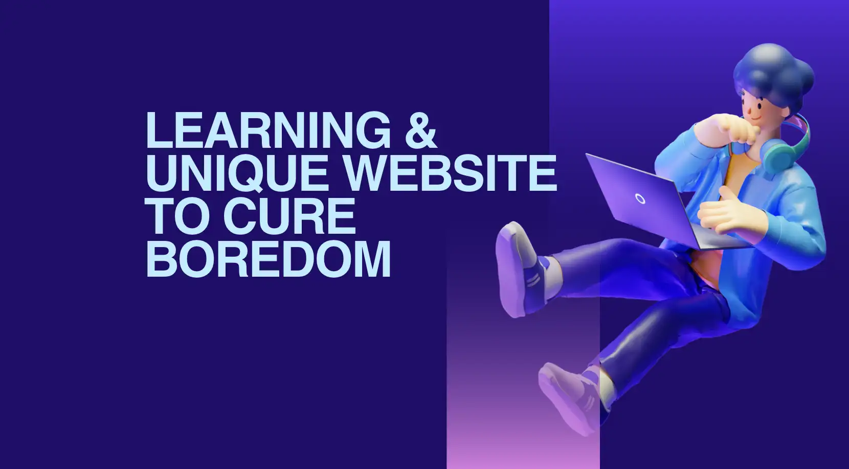 learning & unique websites to cure boredom