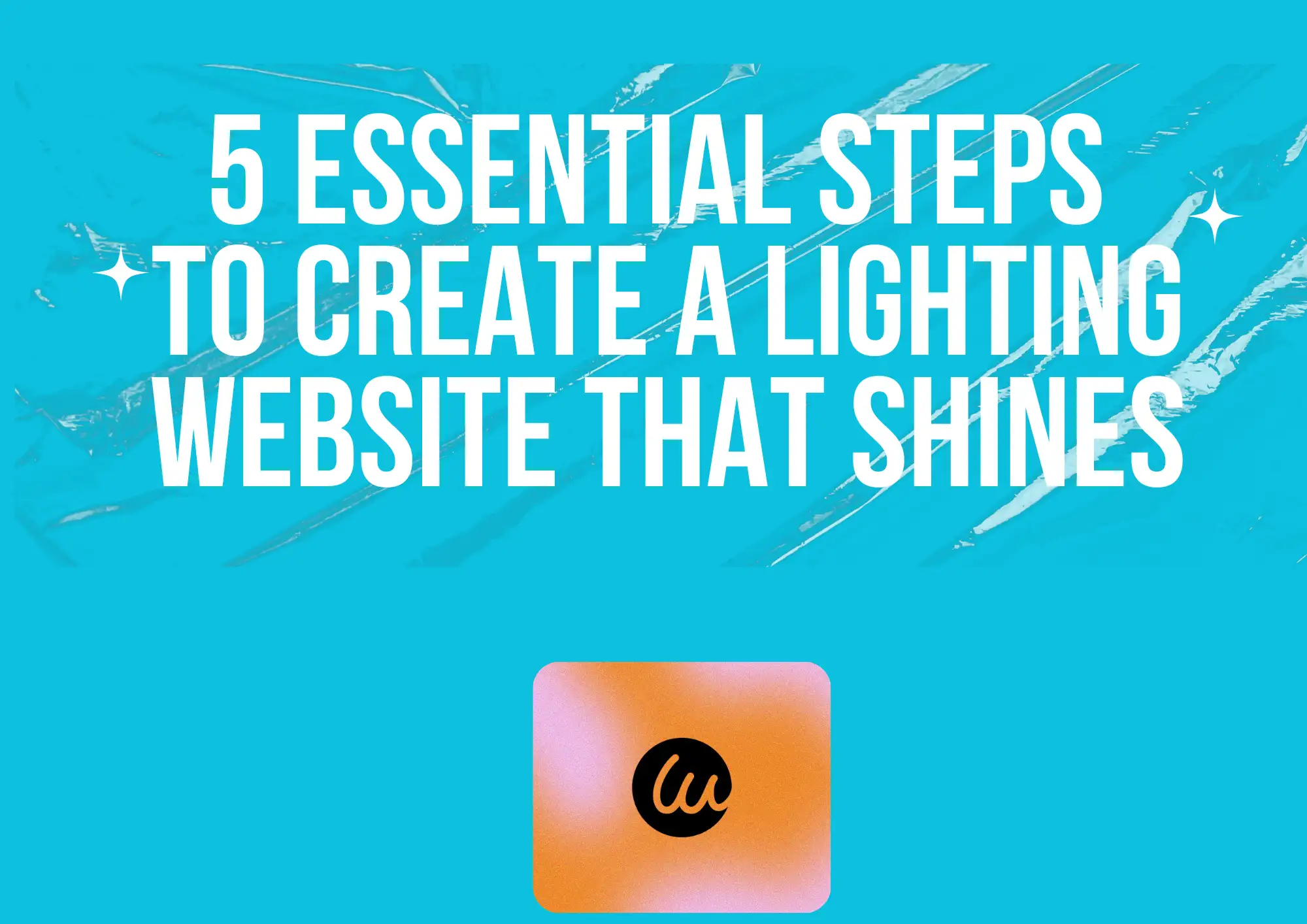 5 Essential Steps to Create a Lighting Website That Shines