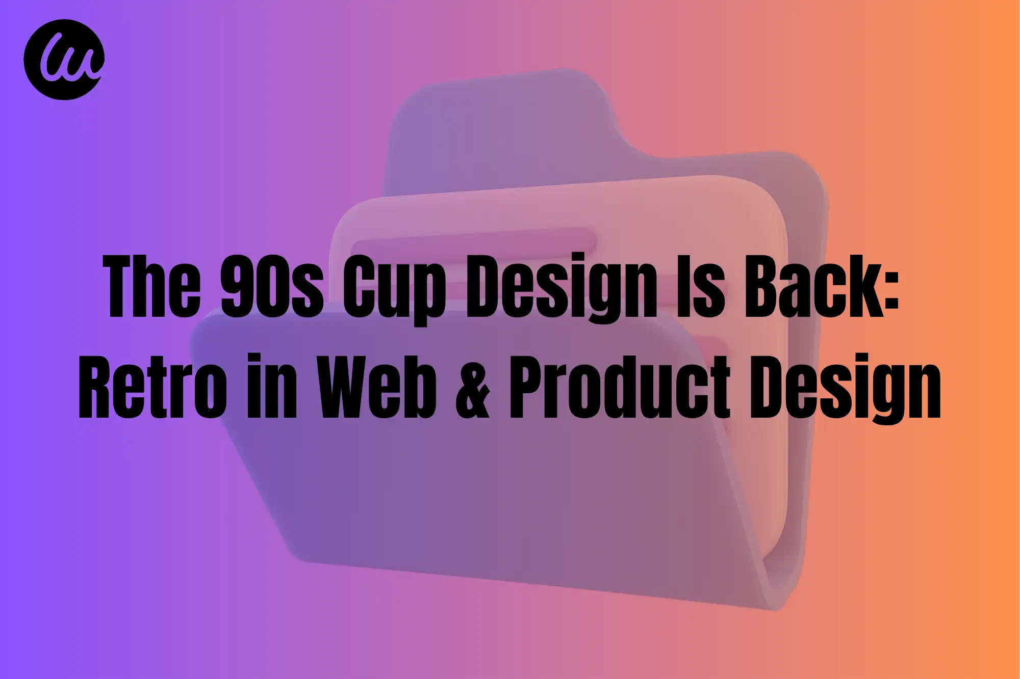 The 90s Cup Design Is Back: Retro in Web & Product Design
