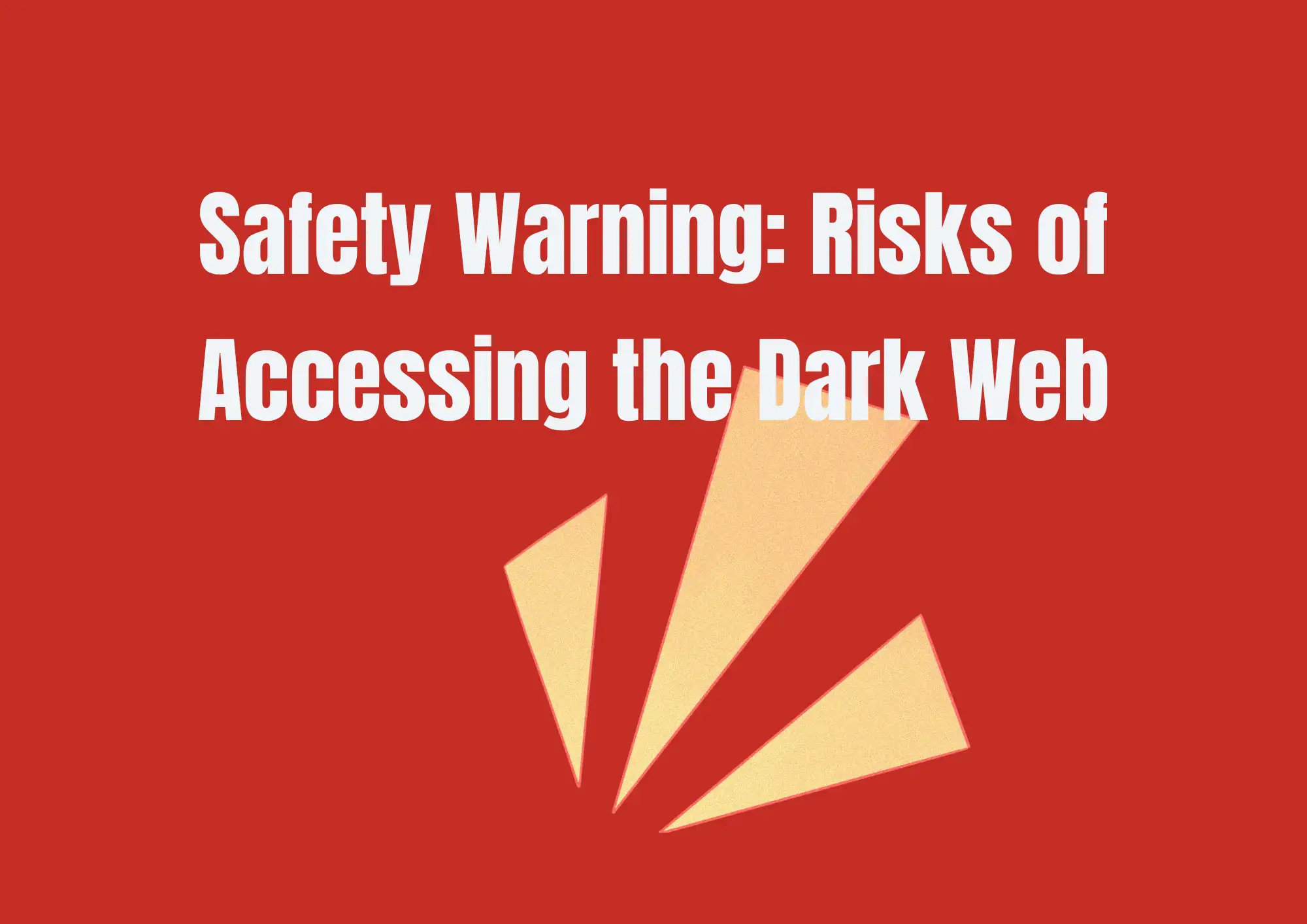 Safety Warning: Risks of Accessing the Dark Web Safety Warning: Risks of Accessing the Dark Web