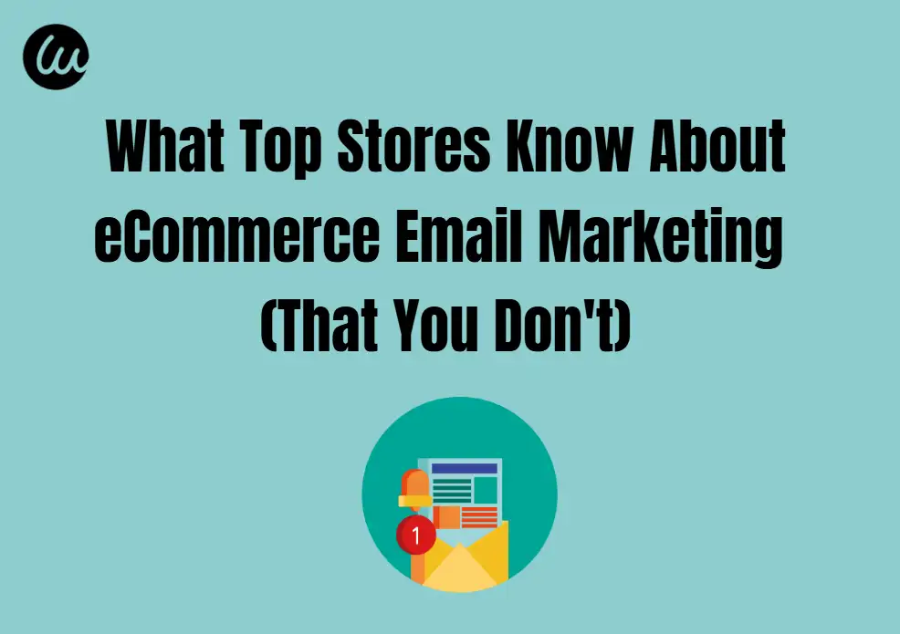 What Top Stores Know About eCommerce Email Marketing What Top Stores Know About eCommerce Email Marketing