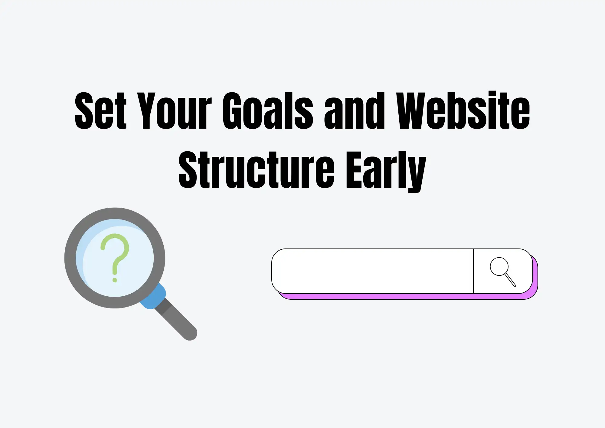 Set Your Goals and Website Structure Early Set Your Goals and Website Structure Early