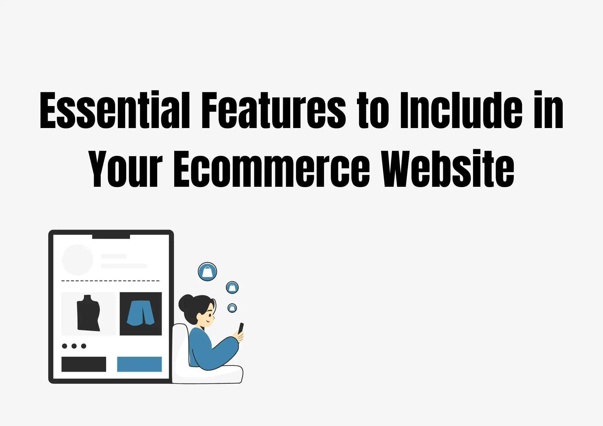Essential Features to Include in Your Ecommerce Website Essential Features to Include in Your Ecommerce Website