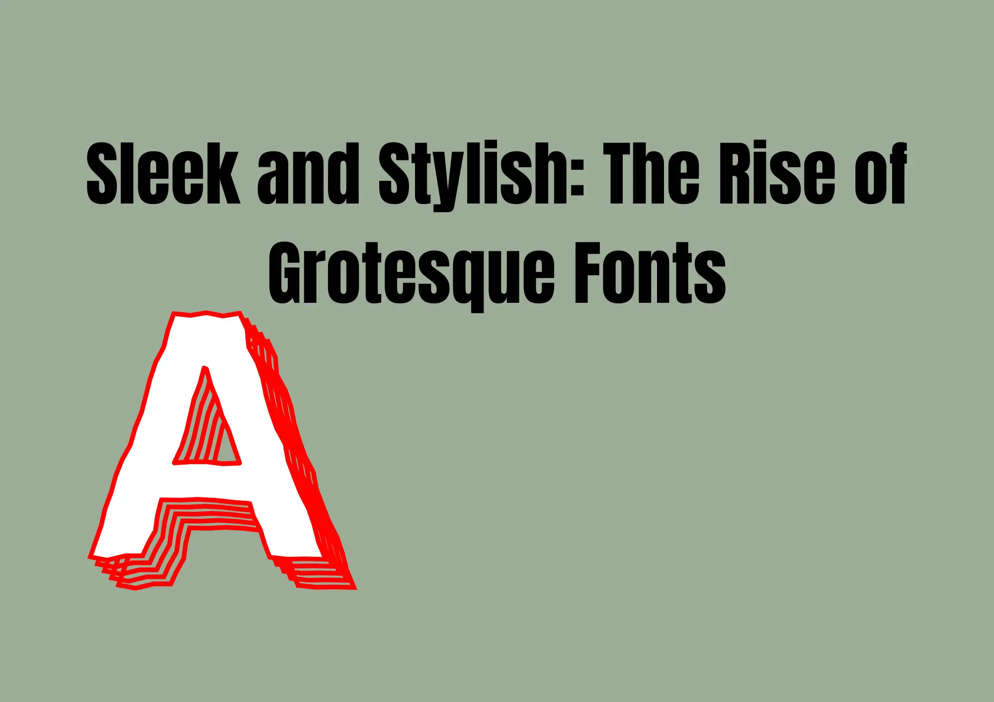 Sleek and Stylish: The Rise of Grotesque Fonts Sleek and Stylish: The Rise of Grotesque Fonts