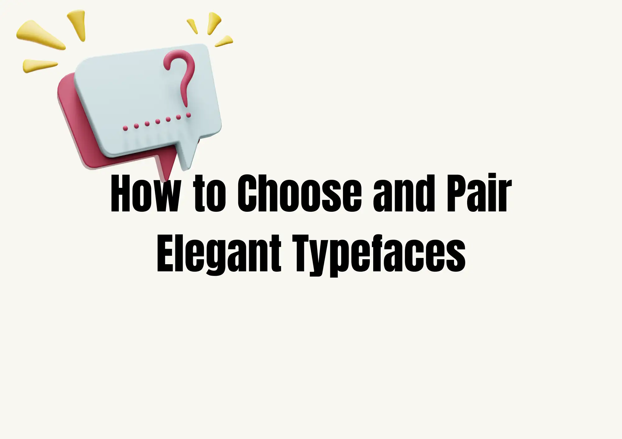 How to Choose and Pair Elegant Typefaces How to Choose and Pair Elegant Typefaces