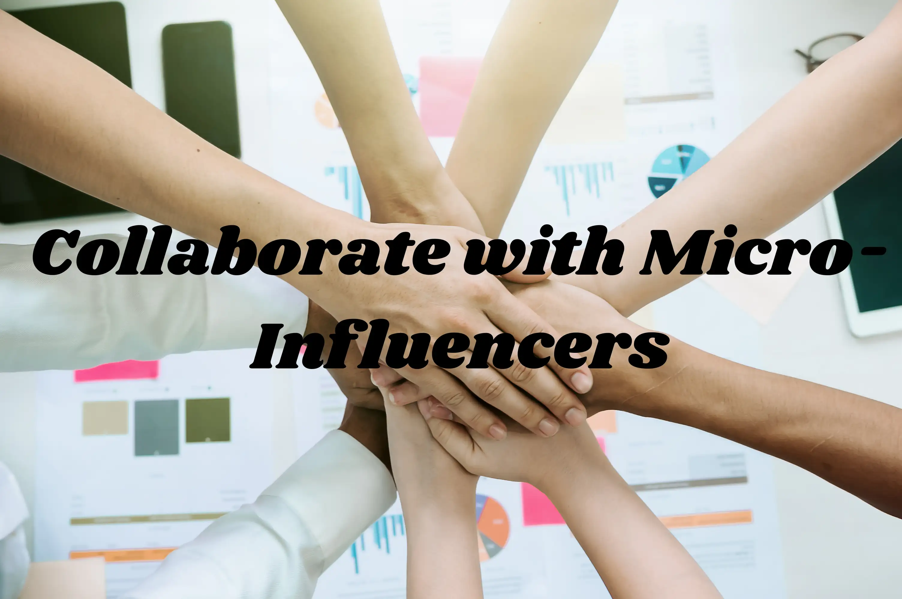 collaborate with micro influencers collaborate with micro influencers