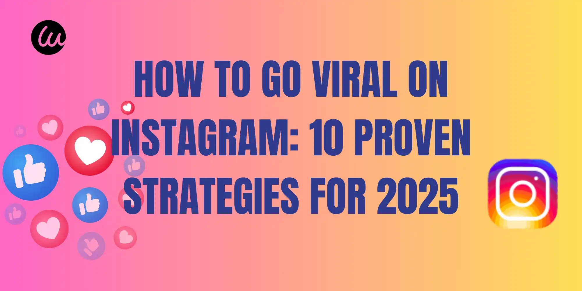 How to Go Viral on Instagram: 10 Proven Strategies for 2025