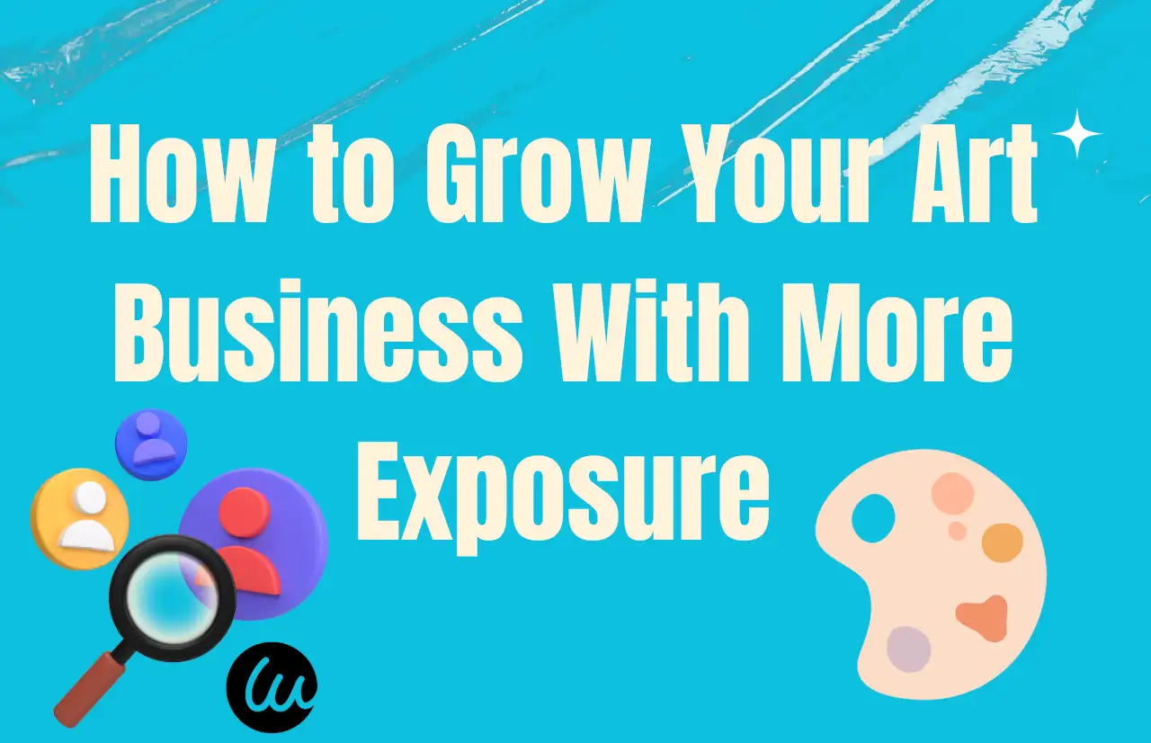 how to grow your art business with more exposure how to grow your art business with more exposure