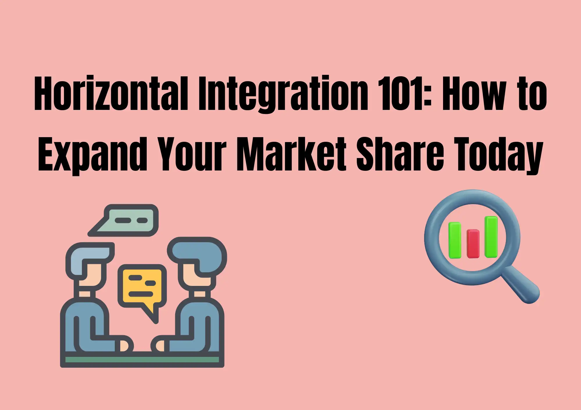 Horizontal Integration 101: How to Expand Your Market Share Today Horizontal Integration 101: How to Expand Your Market Share Today