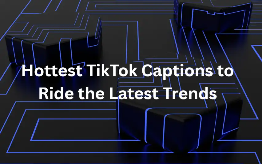 Hottest TikTok captions to ride the latest trends Hottest TikTok captions to ride the latest trends
