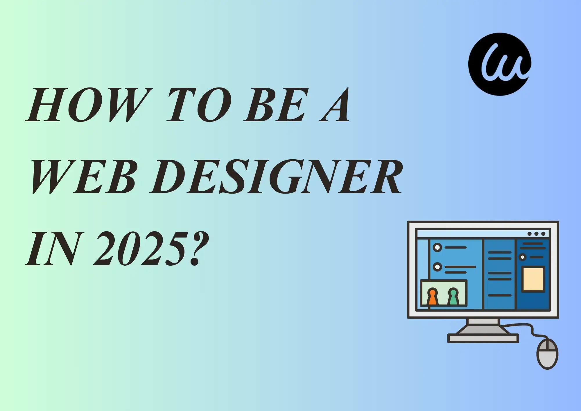 How to Be a Website Designer in 2025? (Read this)