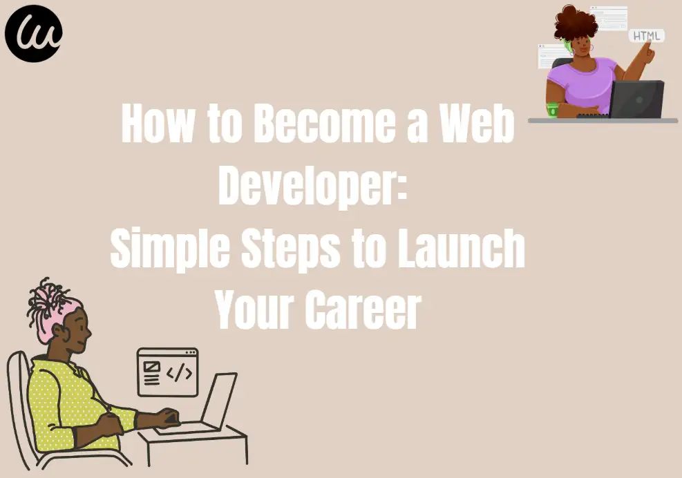 How to Become a Web Developer: Simple Steps to Launch Your Career How to Become a Web Developer: Simple Steps to Launch Your Career