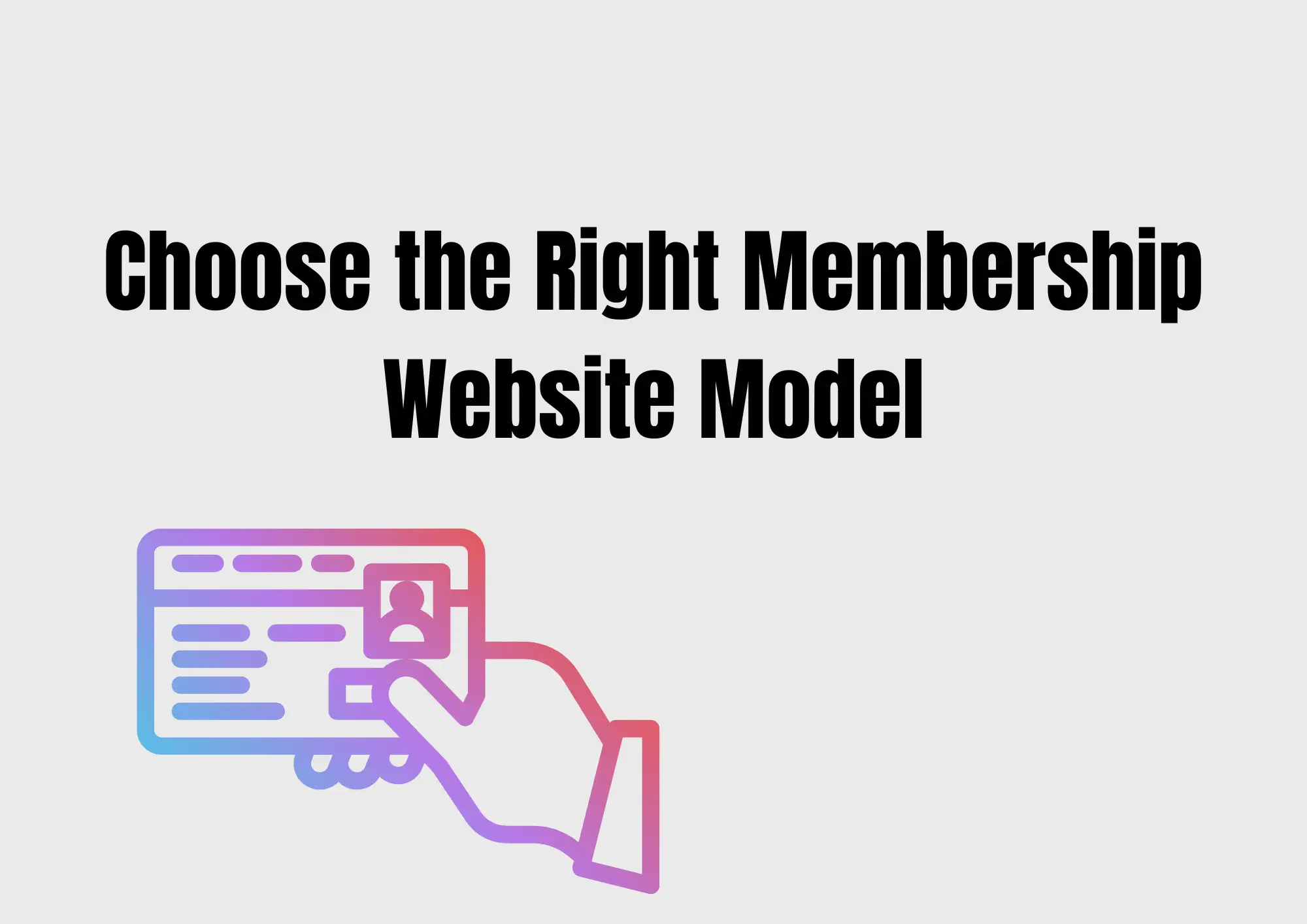 Choose the Right Membership Website Model Choose the Right Membership Website Model