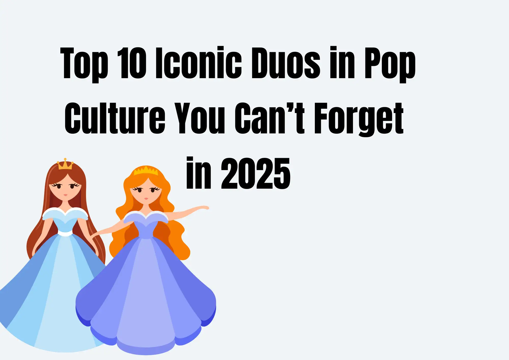 Top 10 Iconic Duos in Pop Culture You Can’t Forget in 2025 Top 10 Iconic Duos in Pop Culture You Can’t Forget in 2025