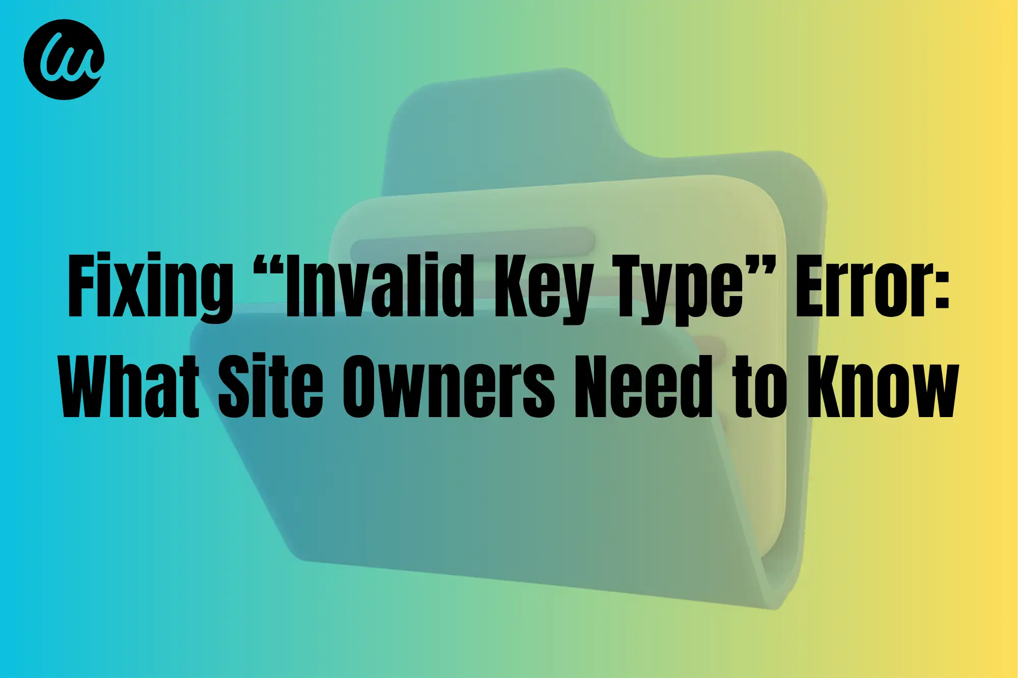Fixing “Invalid Key Type” Error: What Site Owners Need to Know