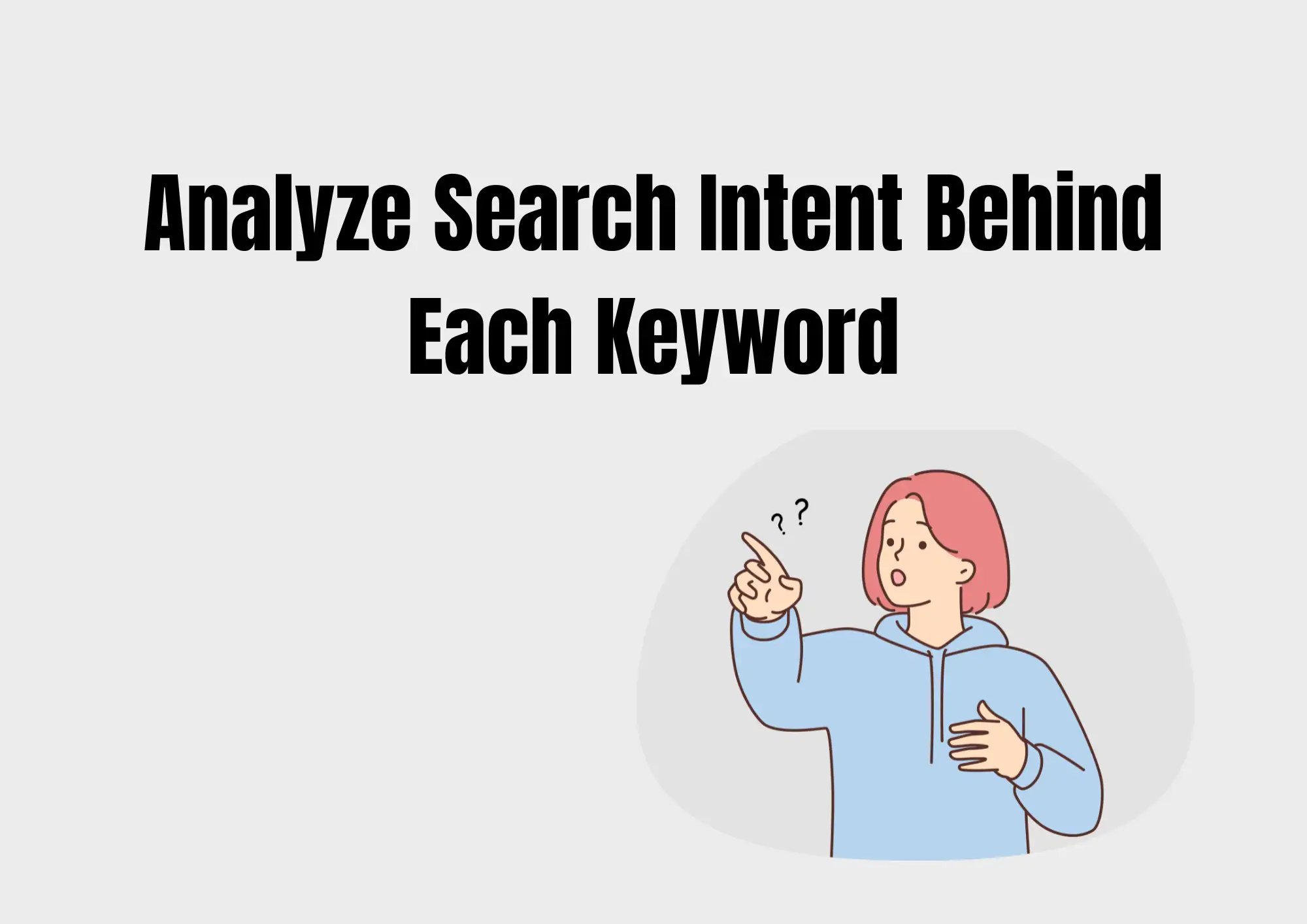 Analyze Search Intent Behind Each Keyword Analyze Search Intent Behind Each Keyword