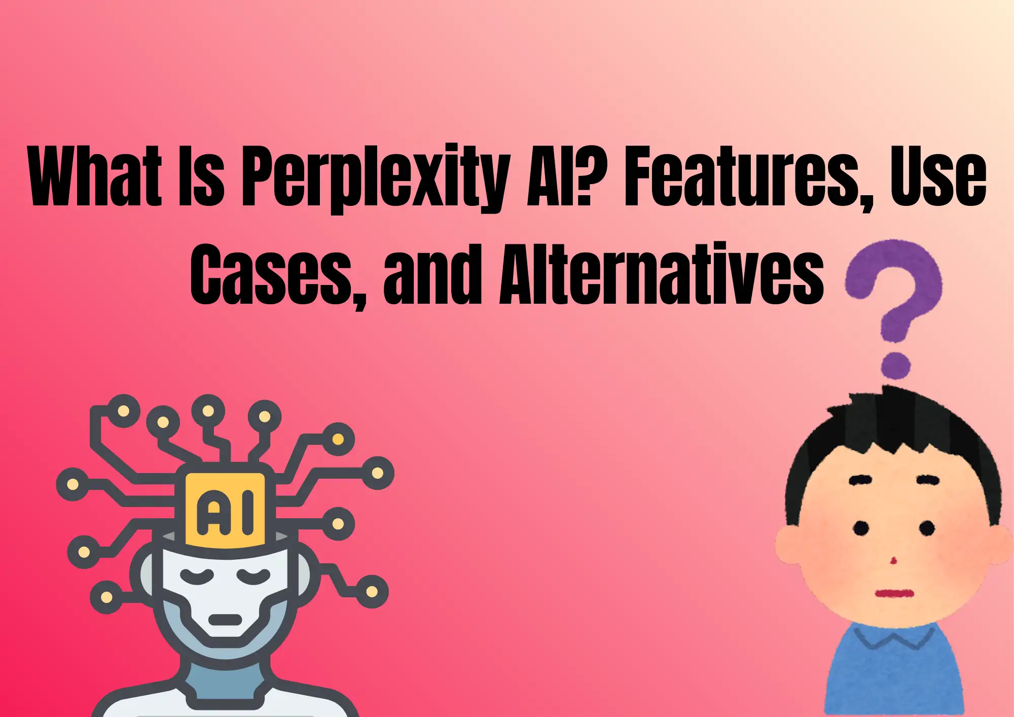 What Is Perplexity AI? Features, Use Cases, and Alternatives What Is Perplexity AI? Features, Use Cases, and Alternatives