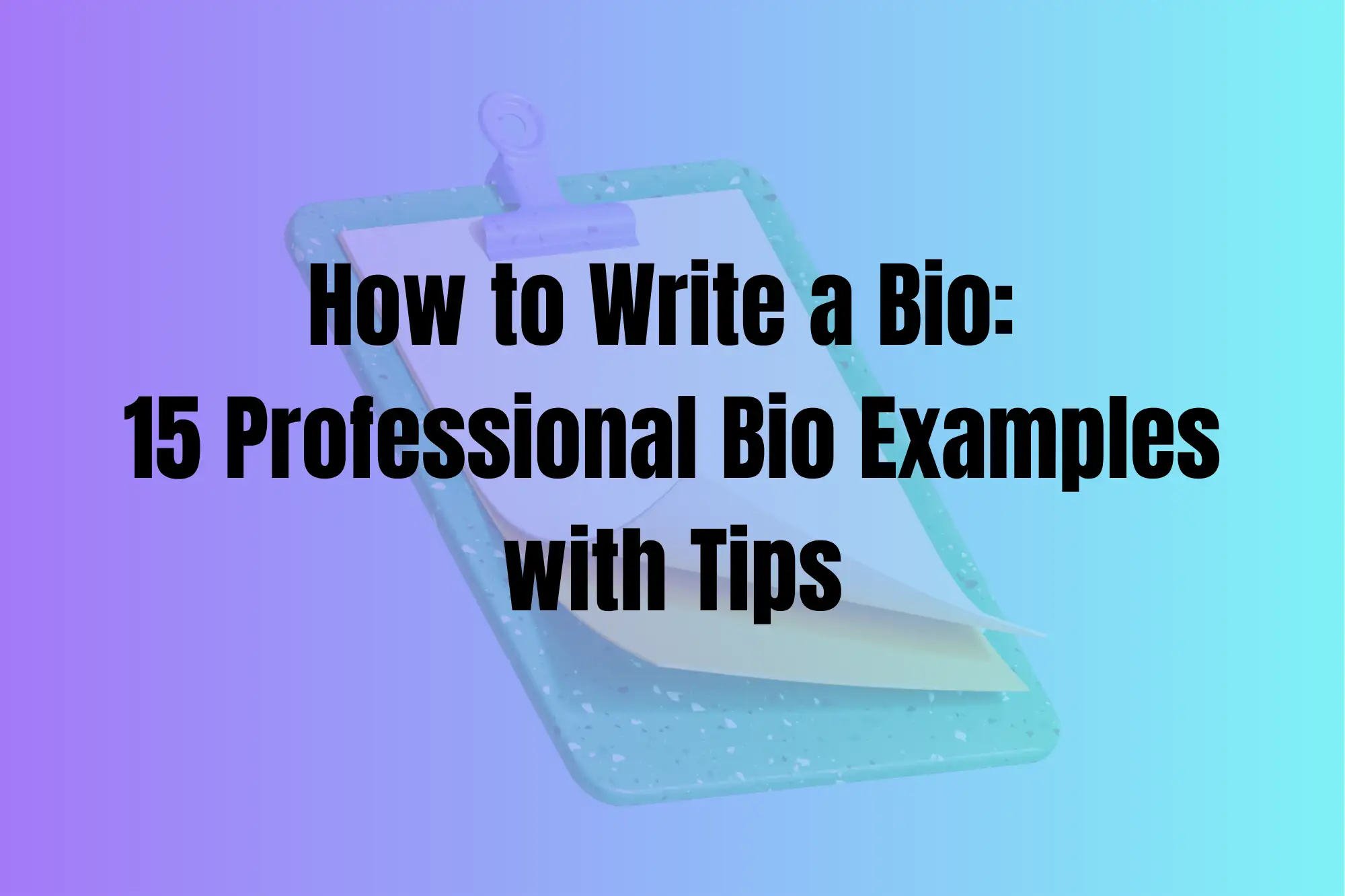 How to Write a Bio: 15 Professional Bio Examples with Tips