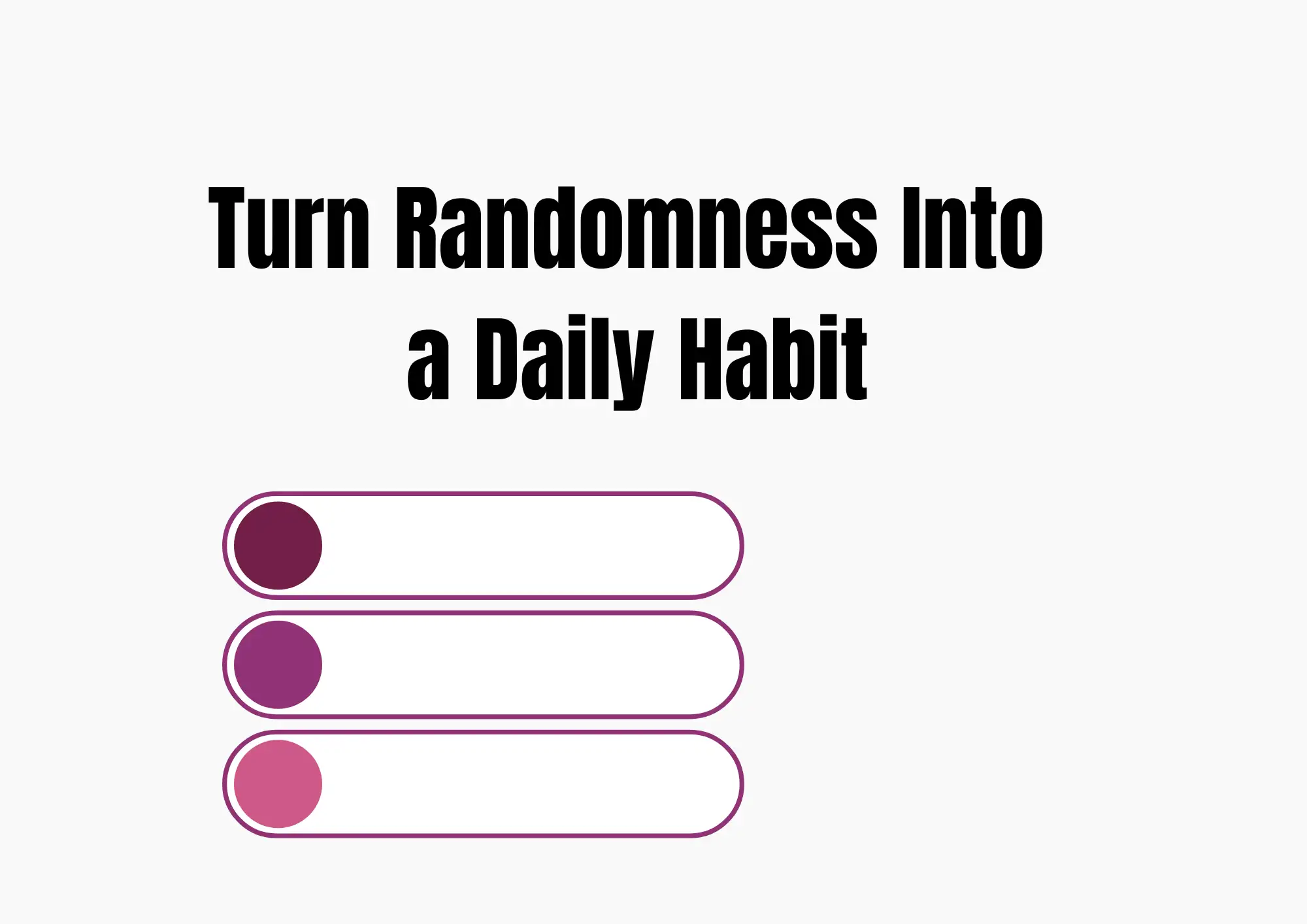 Turn Randomness Into a Daily Habit Turn Randomness Into a Daily Habit