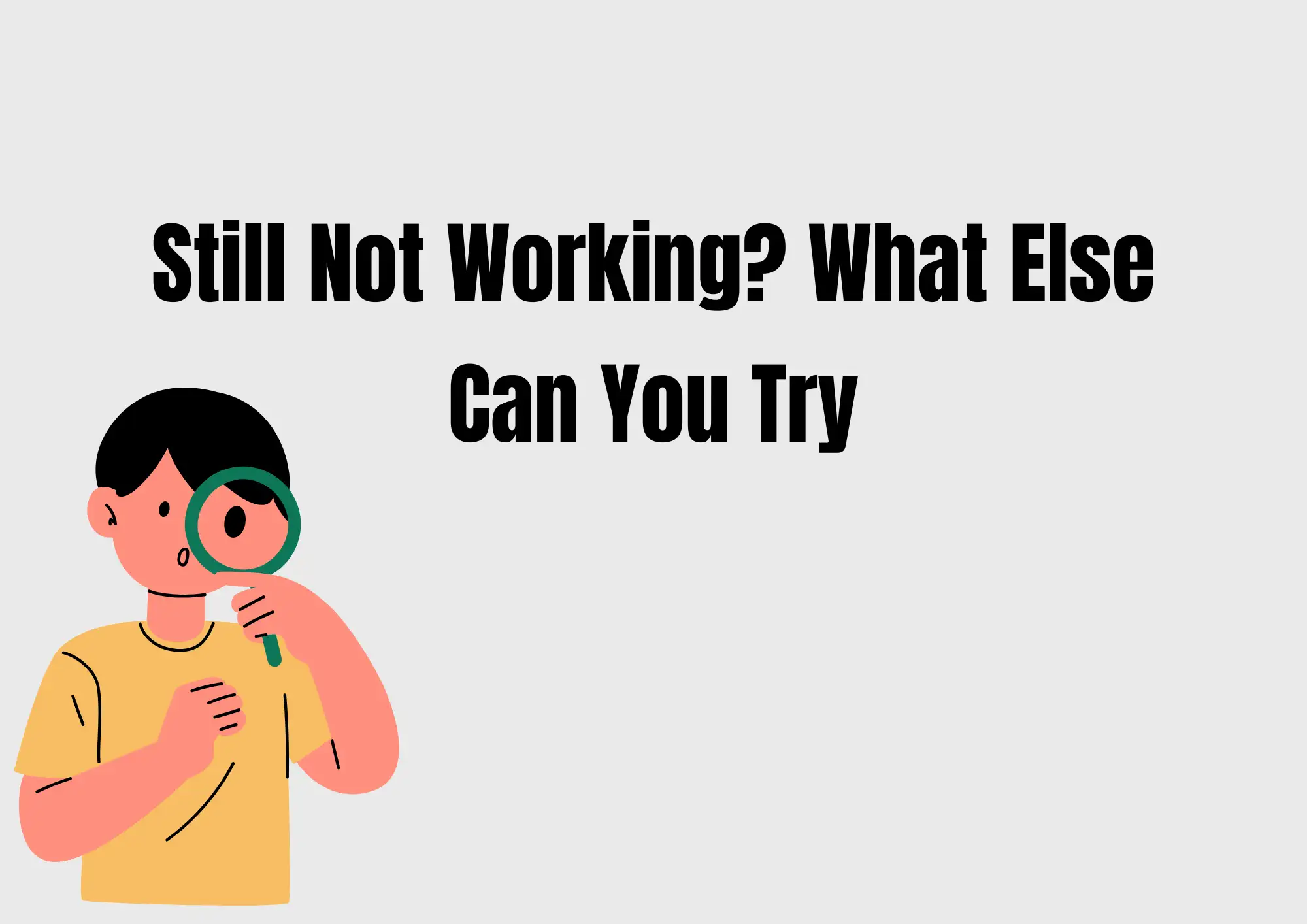 Still Not Working? What Else Can You Try