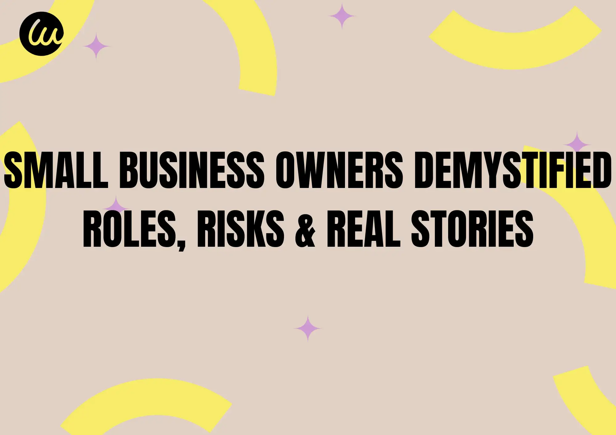 Small Business Owners Demystified: Roles, Risks & Real Stories Small Business Owners Demystified: Roles, Risks & Real Stories