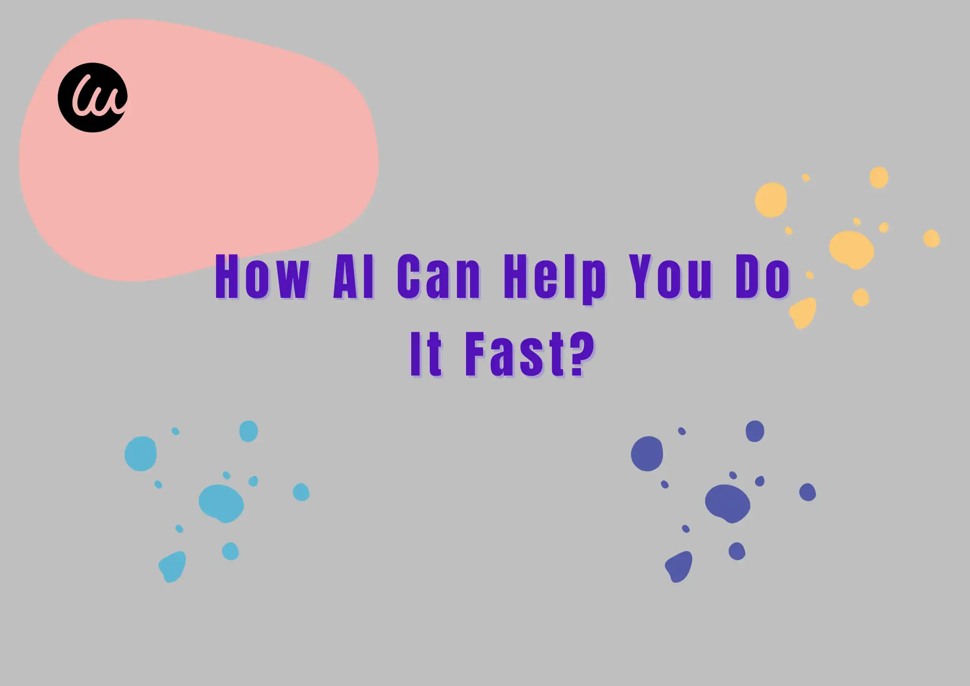 How AI Can Help You Do It Fast
