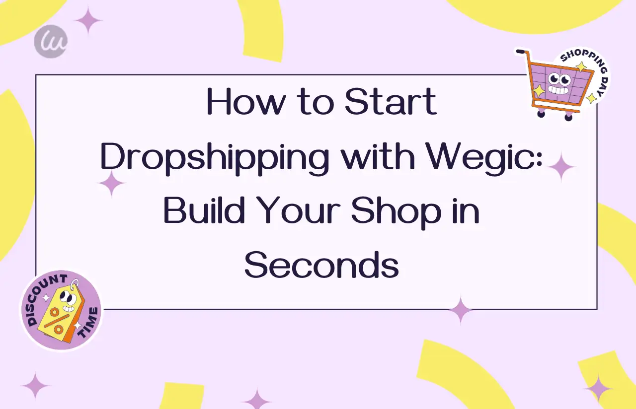 How to Start Dropshipping with Wegic: Build Your Shop in Seconds