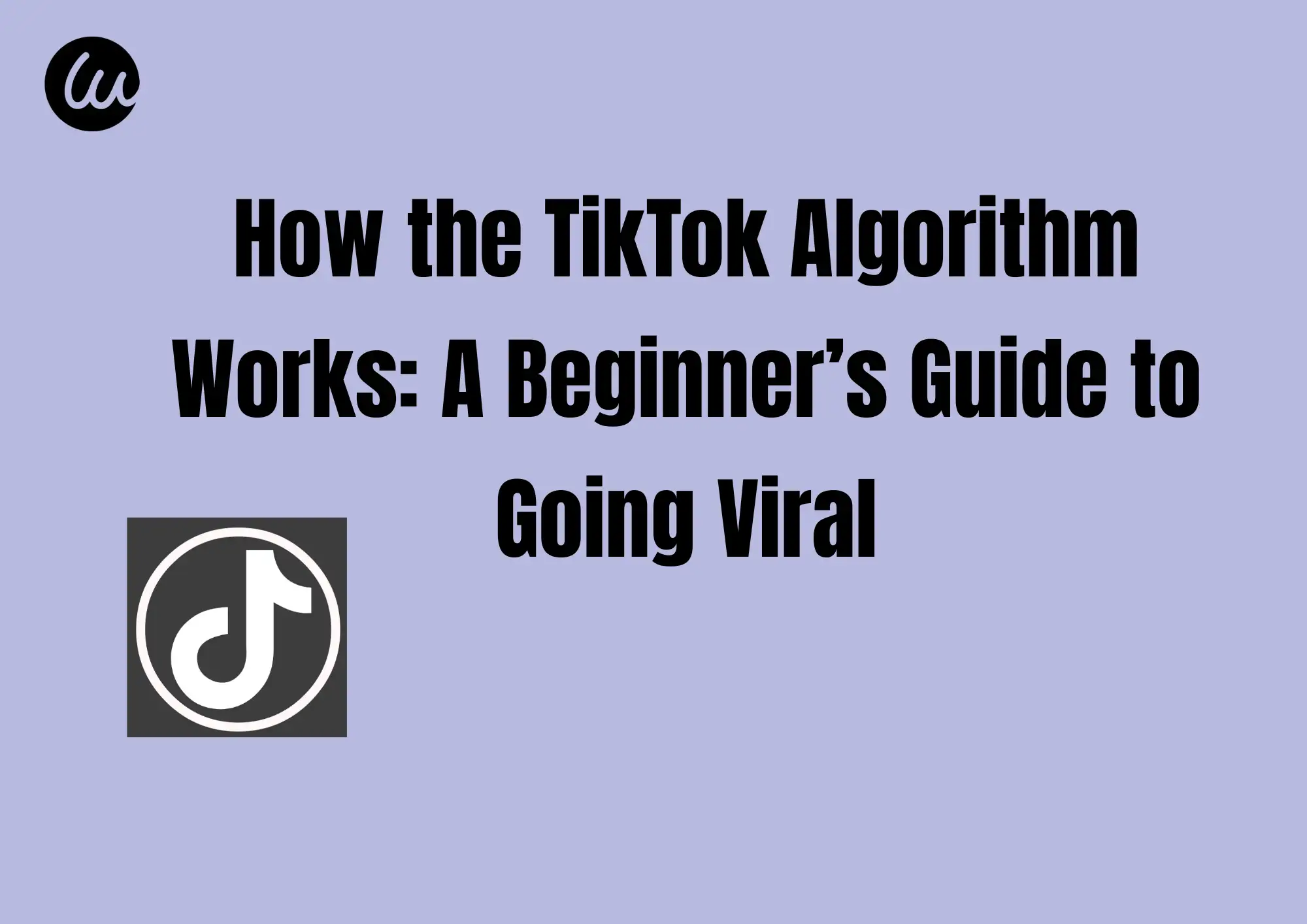 How the TikTok Algorithm Works: A Beginner’s Guide to Going Viral How the TikTok Algorithm Works: A Beginner’s Guide to Going Viral