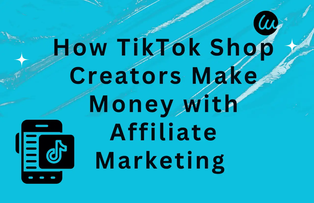 how tiktok shop creators make money with affiliate marketing