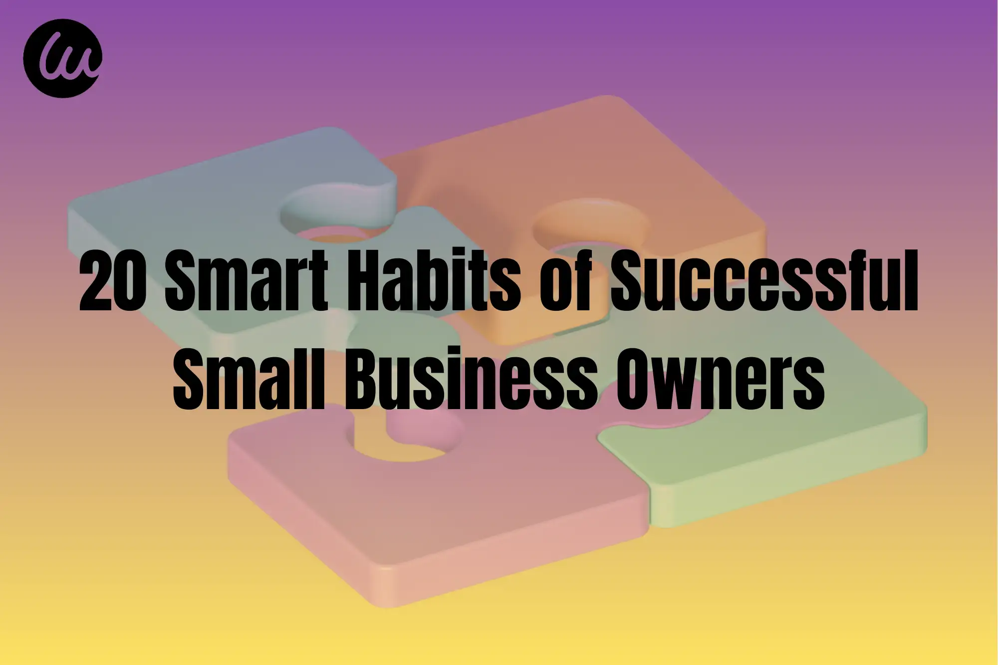20 Smart Habits of Successful Small Business Owners 20 Smart Habits of Successful Small Business Owners