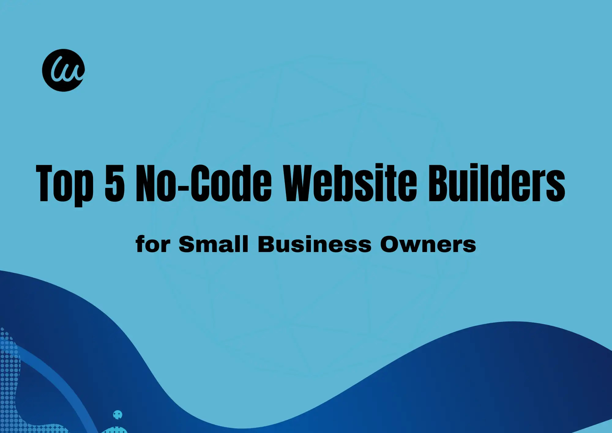 Top 5 No-Code Website Builders Guide for Small Businesses