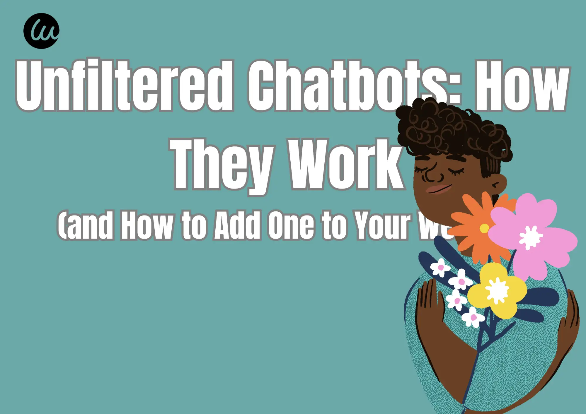 Unfiltered Chatbots: How They Work Unfiltered Chatbots: How They Work