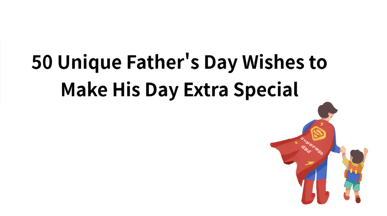 50 unique father's day wishes for your super dad
