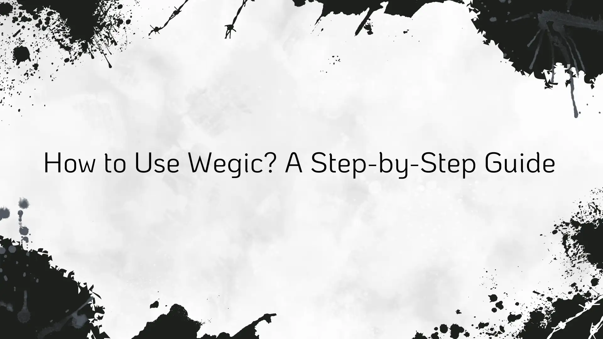 a step-by-step guide to using wegic