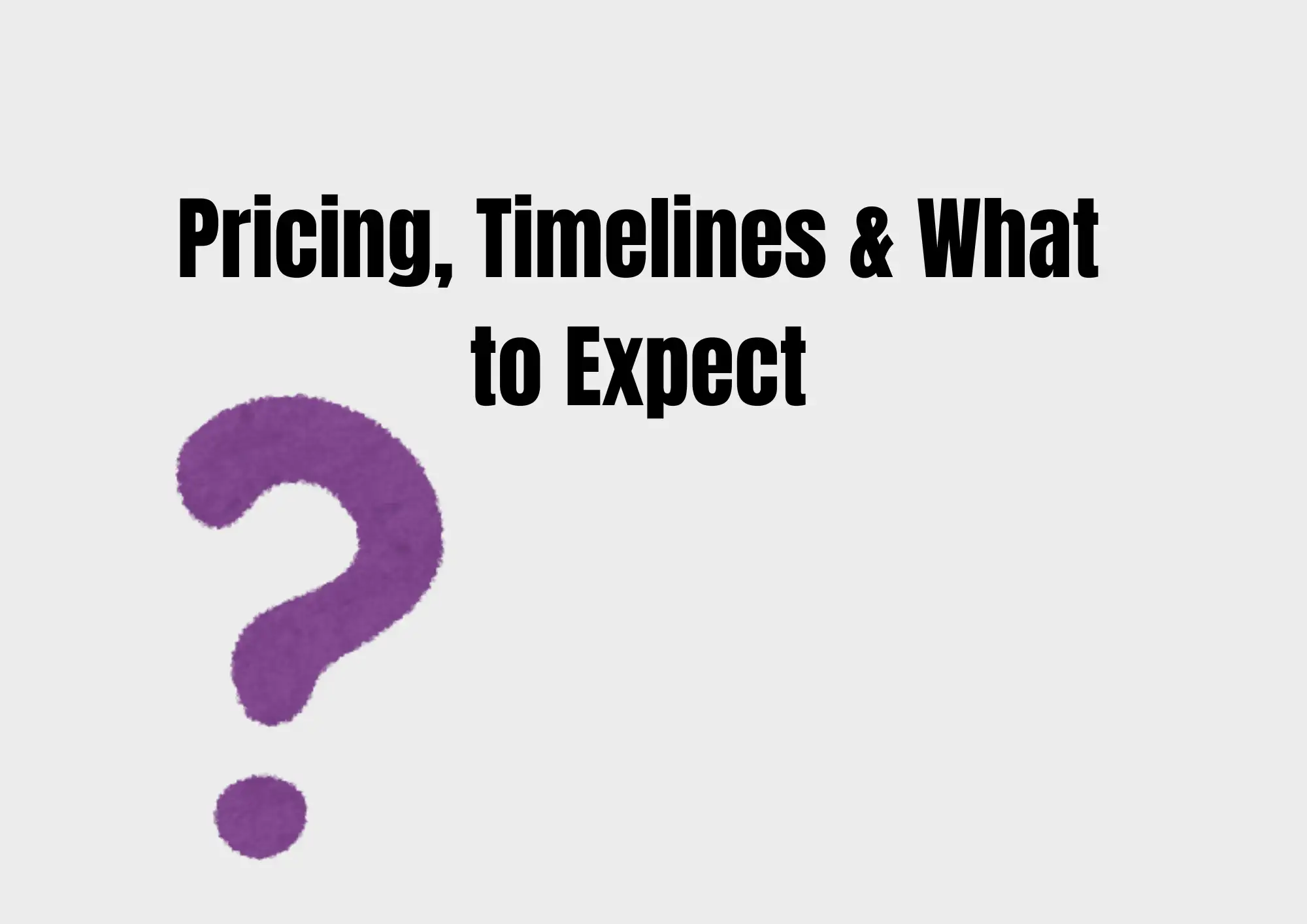 Pricing, Timelines & What to Expect